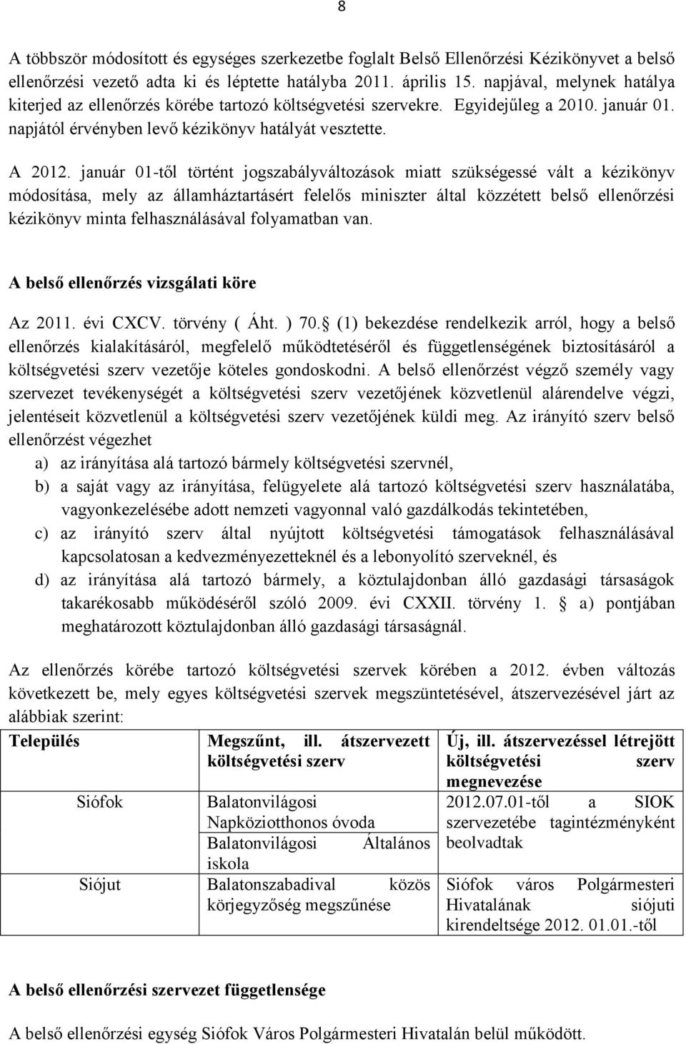 január 01-től történt jogszabályváltozások miatt szükségessé vált a kézikönyv módosítása, mely az államháztartásért felelős miniszter által közzétett belső ellenőrzési kézikönyv minta