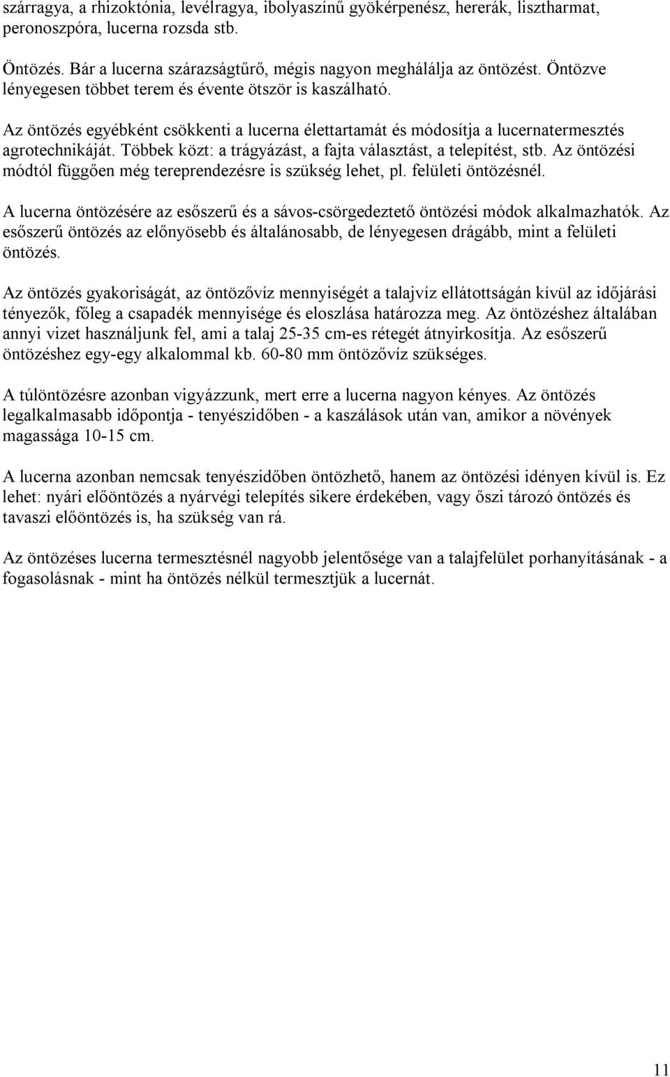 Többek közt: a trágyázást, a fajta választást, a telepítést, stb. Az öntözési módtól függően még tereprendezésre is szükség lehet, pl. felületi öntözésnél.