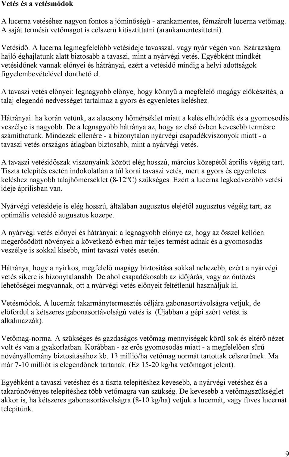 Egyébként mindkét vetésidőnek vannak előnyei és hátrányai, ezért a vetésidő mindig a helyi adottságok figyelembevételével dönthető el.