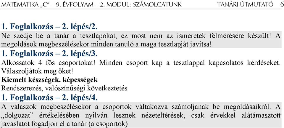 Foglalkozás 2. lépés/3. Alkossatok 4 fős csoportokat! Minden csoport kap a tesztlappal kapcsolatos kérdéseket. Válaszoljátok meg őket!