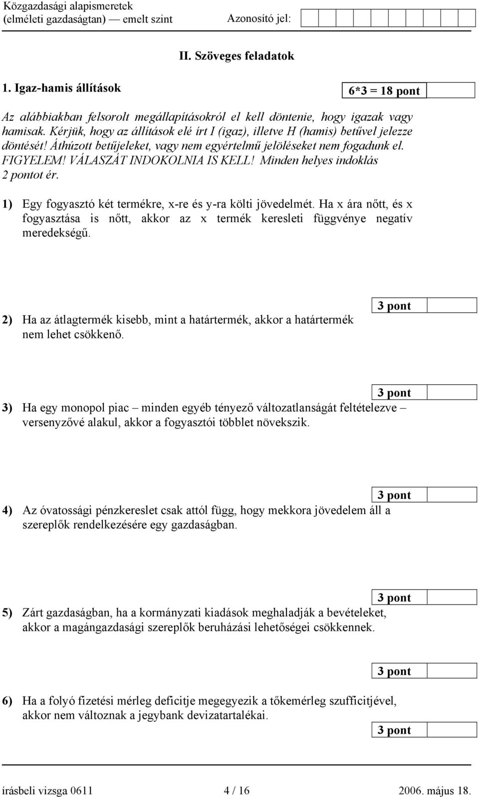 Minden helyes indoklás 2 pontot ér. 1) Egy fogyasztó két termékre, x-re és y-ra költi jövedelmét. Ha x ára nőtt, és x fogyasztása is nőtt, akkor az x termék keresleti függvénye negatív meredekségű.