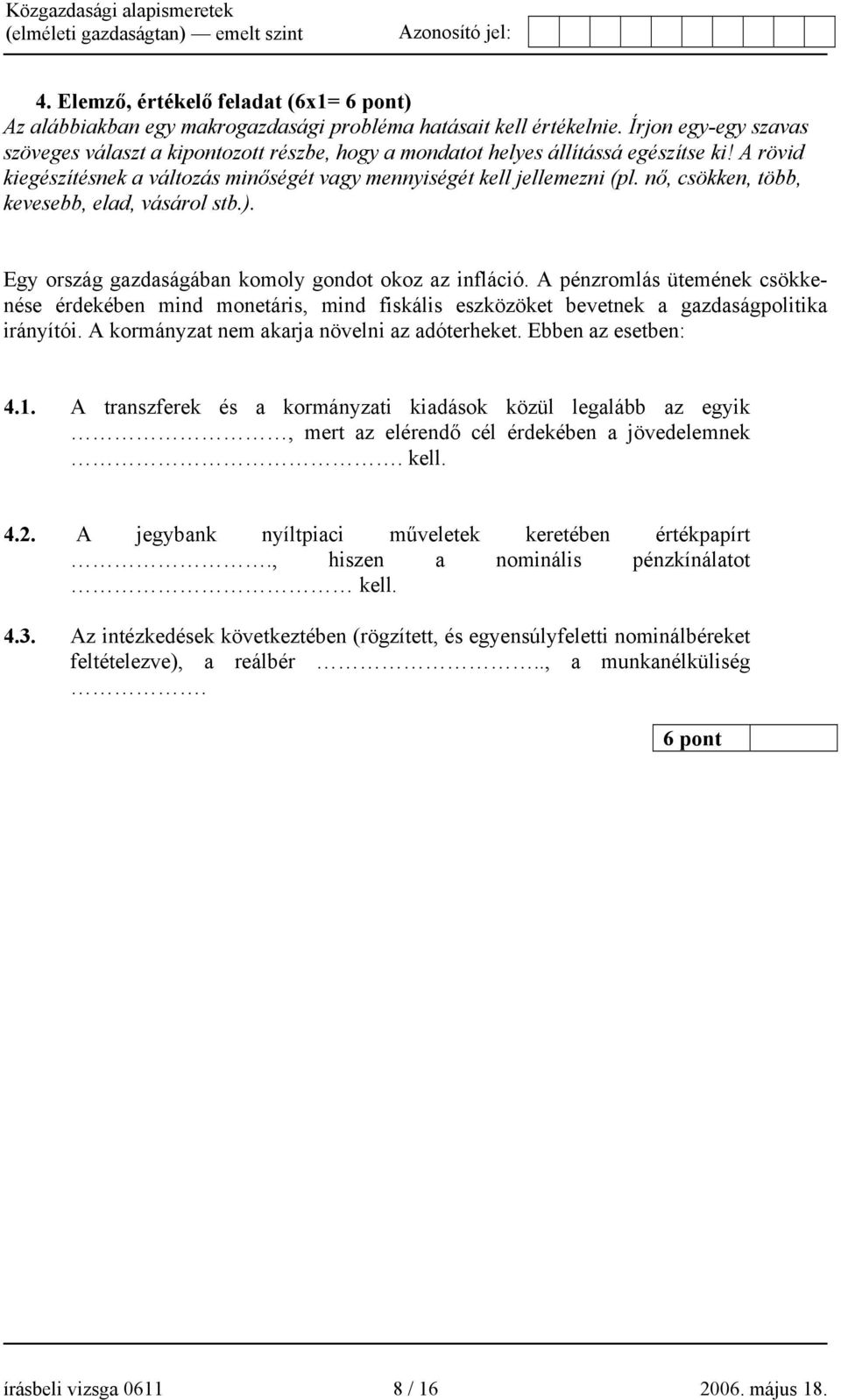 nő, csökken, több, kevesebb, elad, vásárol stb.). Egy ország gazdaságában komoly gondot okoz az infláció.