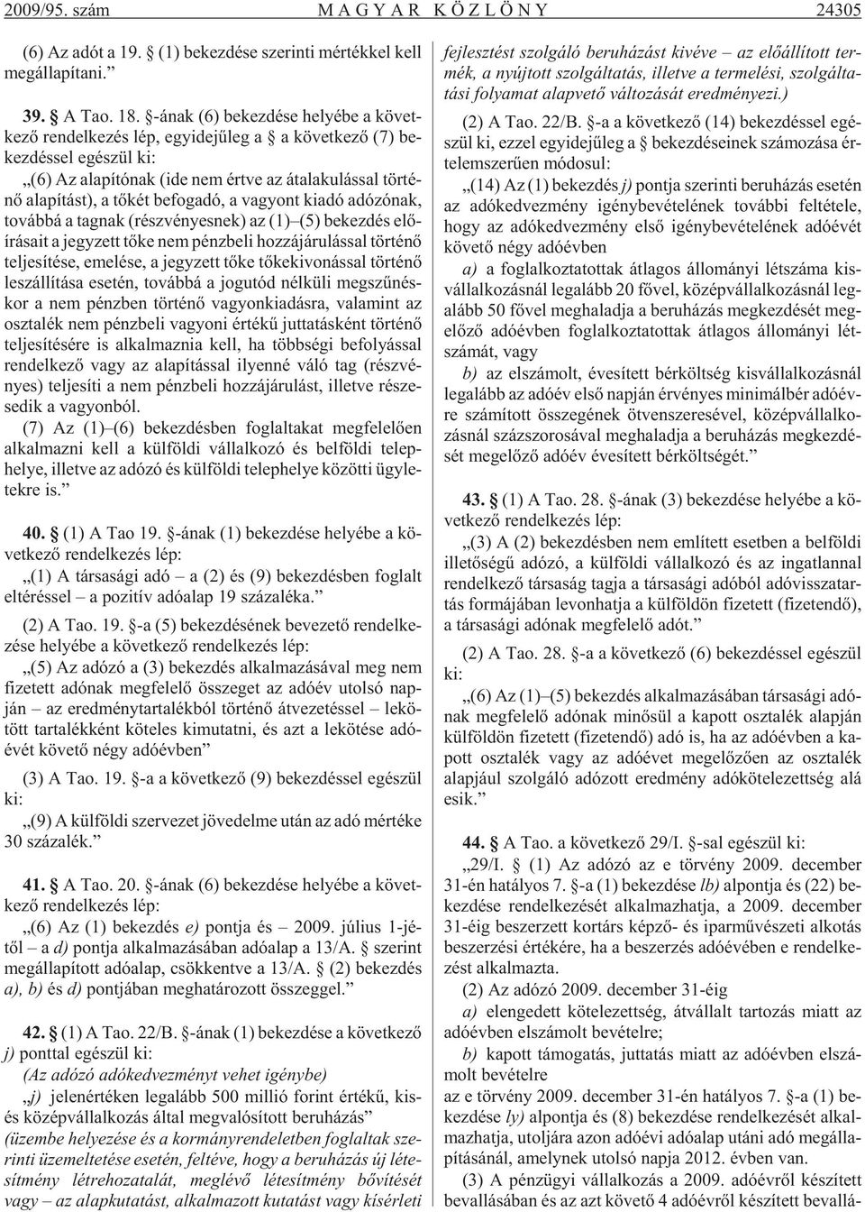 té - nõ ala pí tást), a tõ két be fo ga dó, a va gyont ki adó adó zó nak, to váb bá a tag nak (rész vé nyes nek) az (1) (5) be kez dés elõ - írásait a jegy zett tõke nem pénz be li hoz zá já ru lás