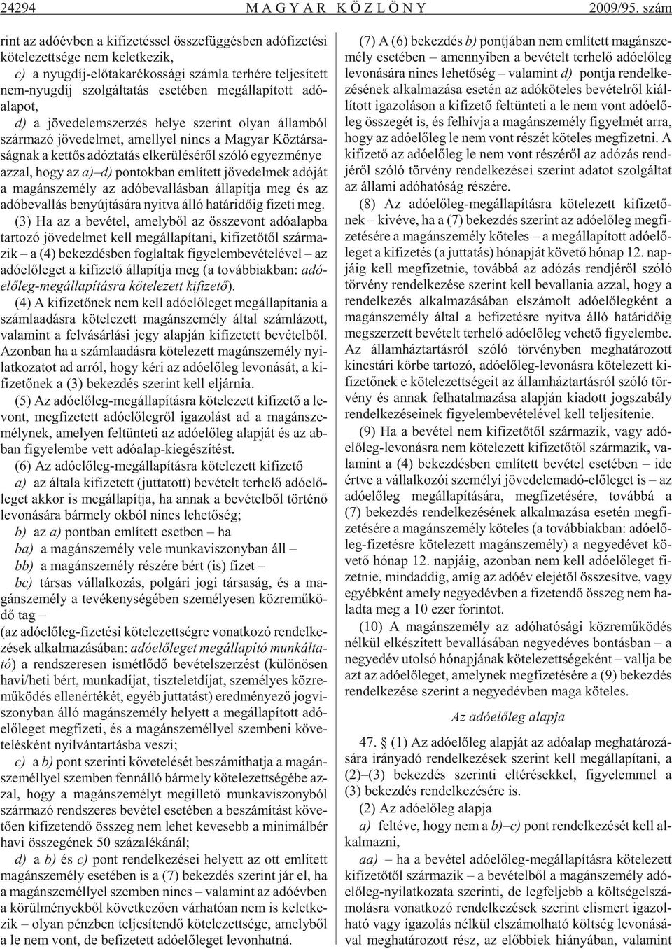 szol gál ta tás ese té ben meg ál la pí tott adó - alapot, d) a jö ve de lem szer zés he lye sze rint olyan ál lam ból szár ma zó jö ve del met, amellyel nincs a Ma gyar Köz tár sa - ság nak a ket