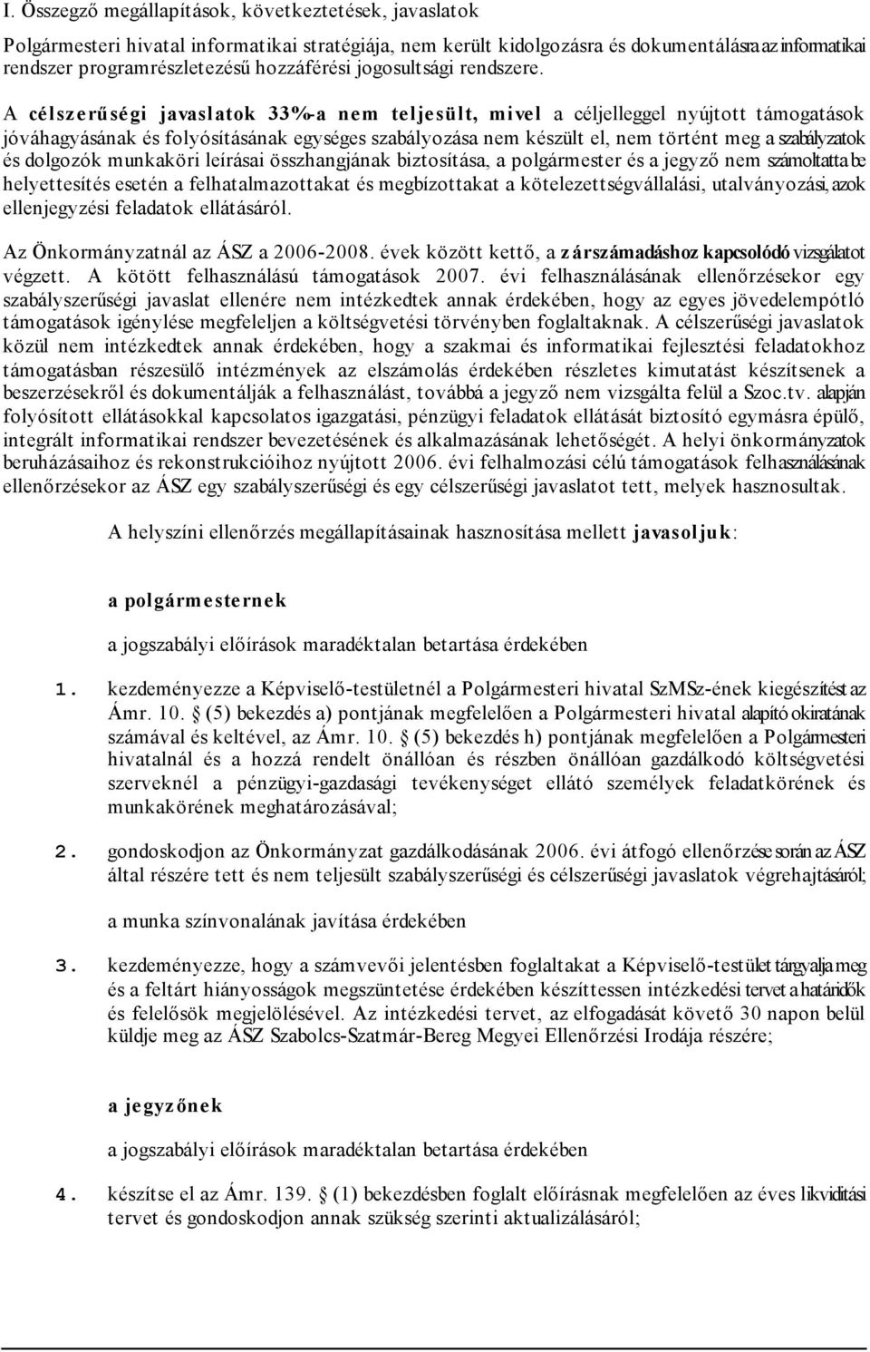 A célszerűségi javaslatok 33%-a nem teljesült, mivel a céljelleggel nyújtott támogatások jóváhagyásának és folyósításának egységes szabályozása nem készült el, nem történt meg a szabályzatok és