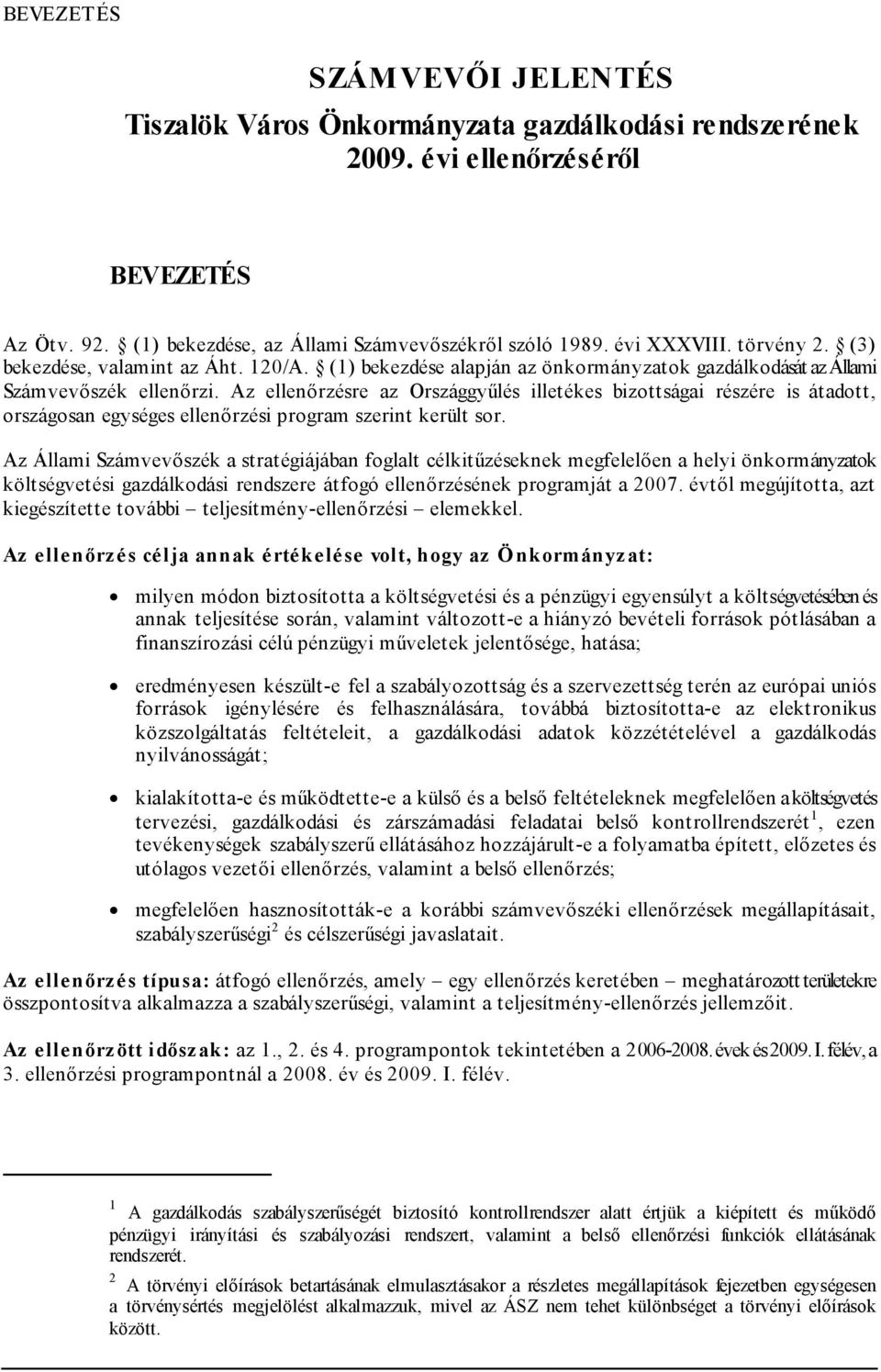 Az ellenőrzésre az Országgyűlés illetékes bizottságai részére is átadott, országosan egységes ellenőrzési program szerint került sor.