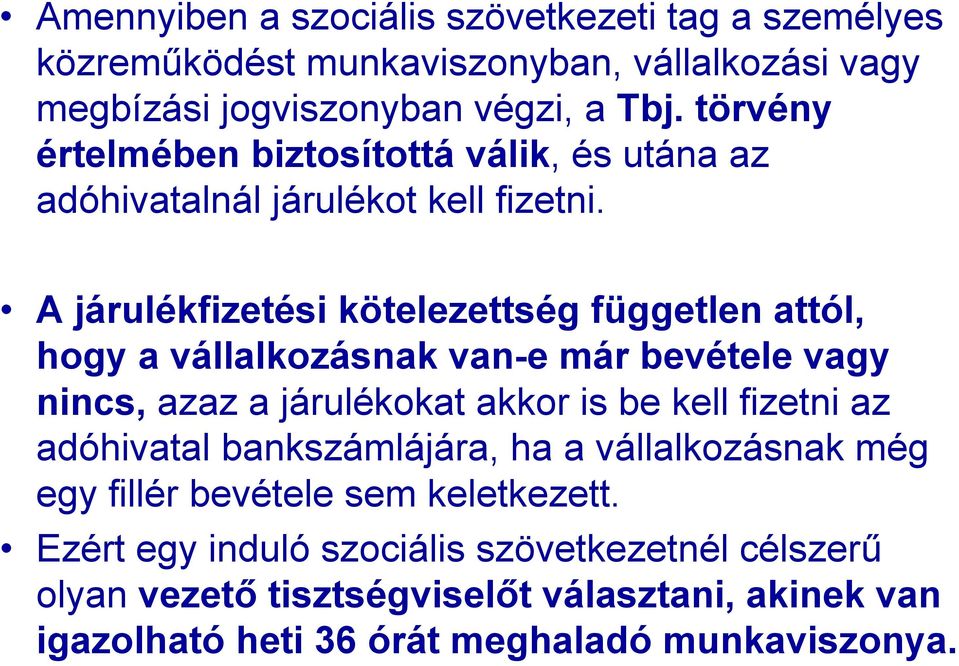 A járulékfizetési kötelezettség független attól, hogy a vállalkozásnak van-e már bevétele vagy nincs, azaz a járulékokat akkor is be kell fizetni az