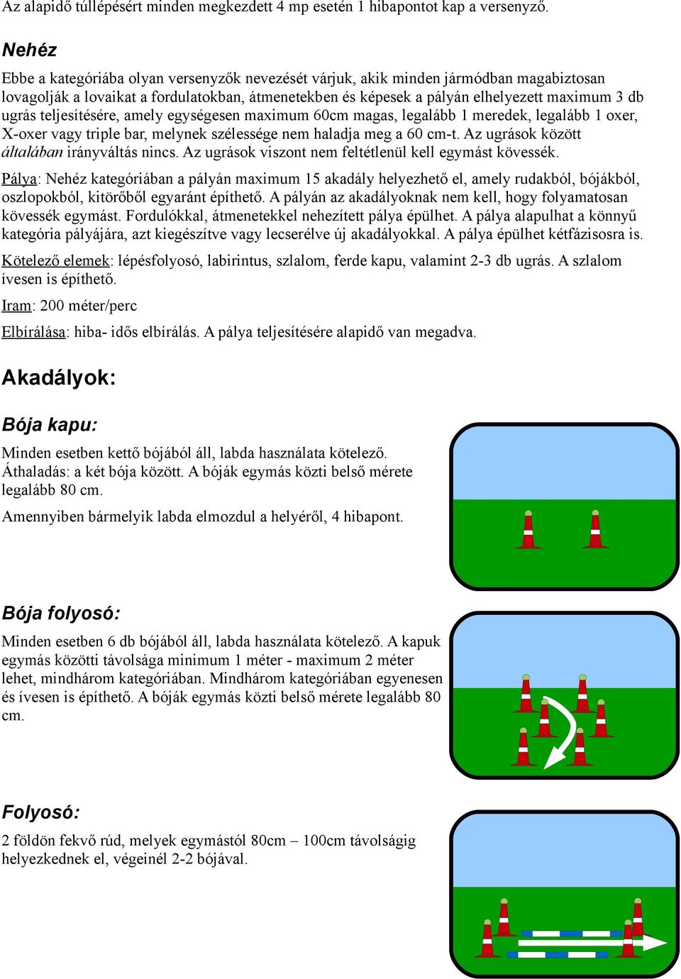 teljesítésére, amely egységesen maximum 60cm magas, legalább 1 meredek, legalább 1 oxer, X-oxer vagy triple bar, melynek szélessége nem haladja meg a 60 cm-t.