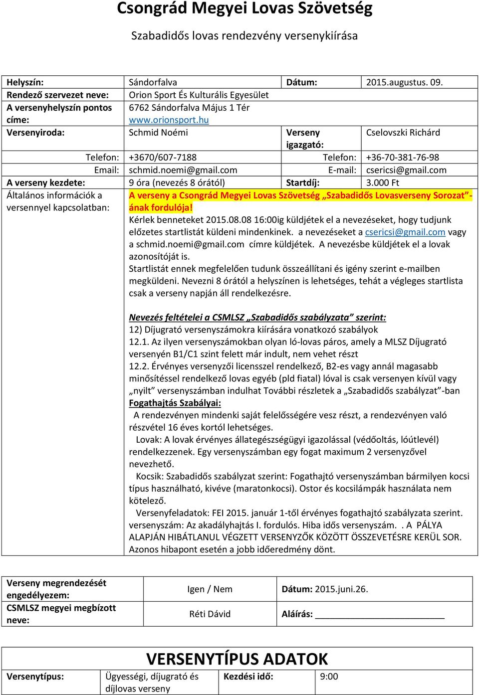 hu Versenyiroda: Schmid Noémi Verseny Cselovszki Richárd igazgató: Telefon: +3670/607-7188 Telefon: +36-70-381-76-98 Email: schmid.noemi@gmail.com E-mail: csericsi@gmail.