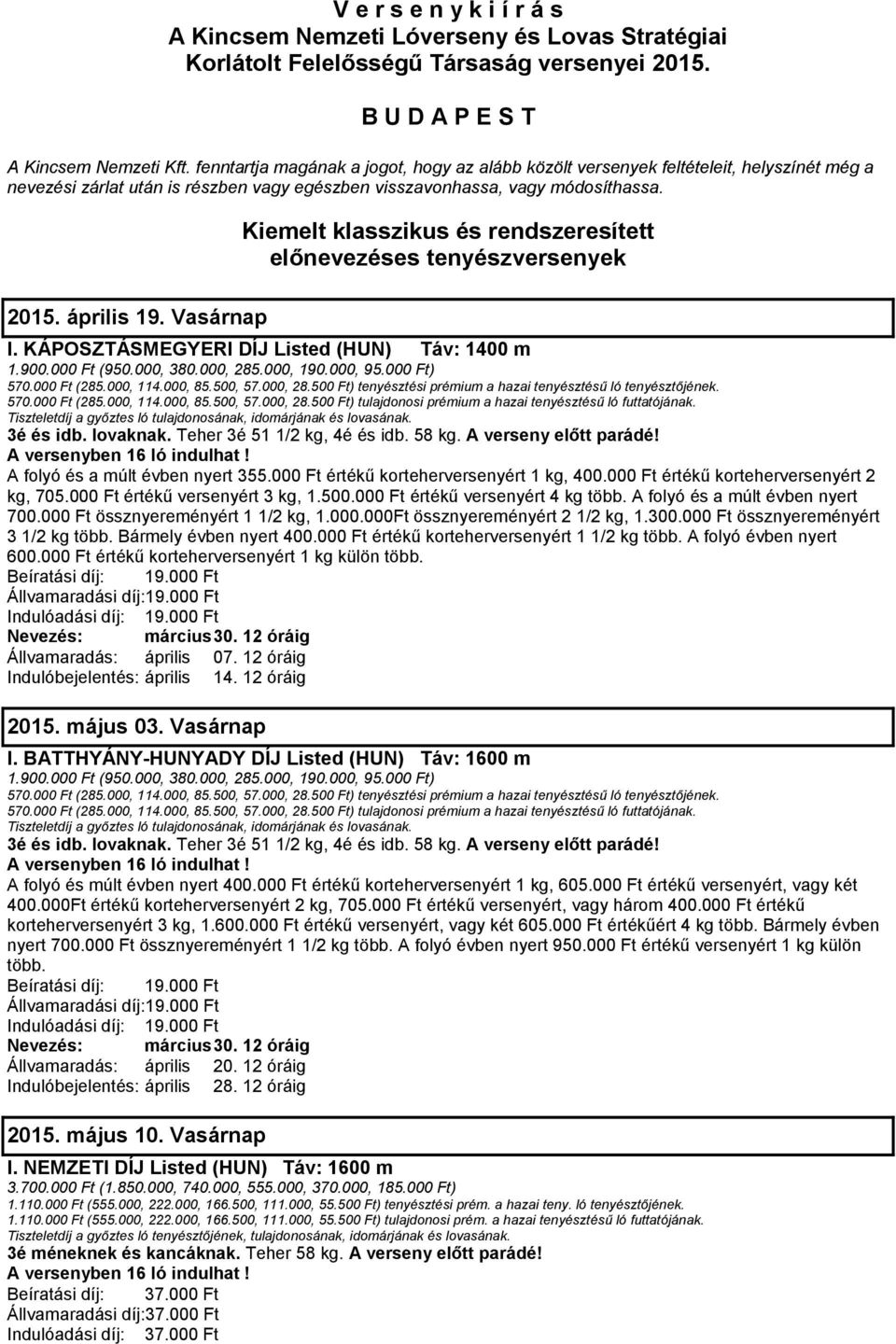 Vasárnap Kiemelt klasszikus és rendszeresített előnevezéses tenyészversenyek I. KÁPOSZTÁSMEGYERI DÍJ Listed (HUN) Táv: 1400 m 3é és idb. lovaknak. Teher 3é 51 1/2 kg, 4é és idb. 58 kg.