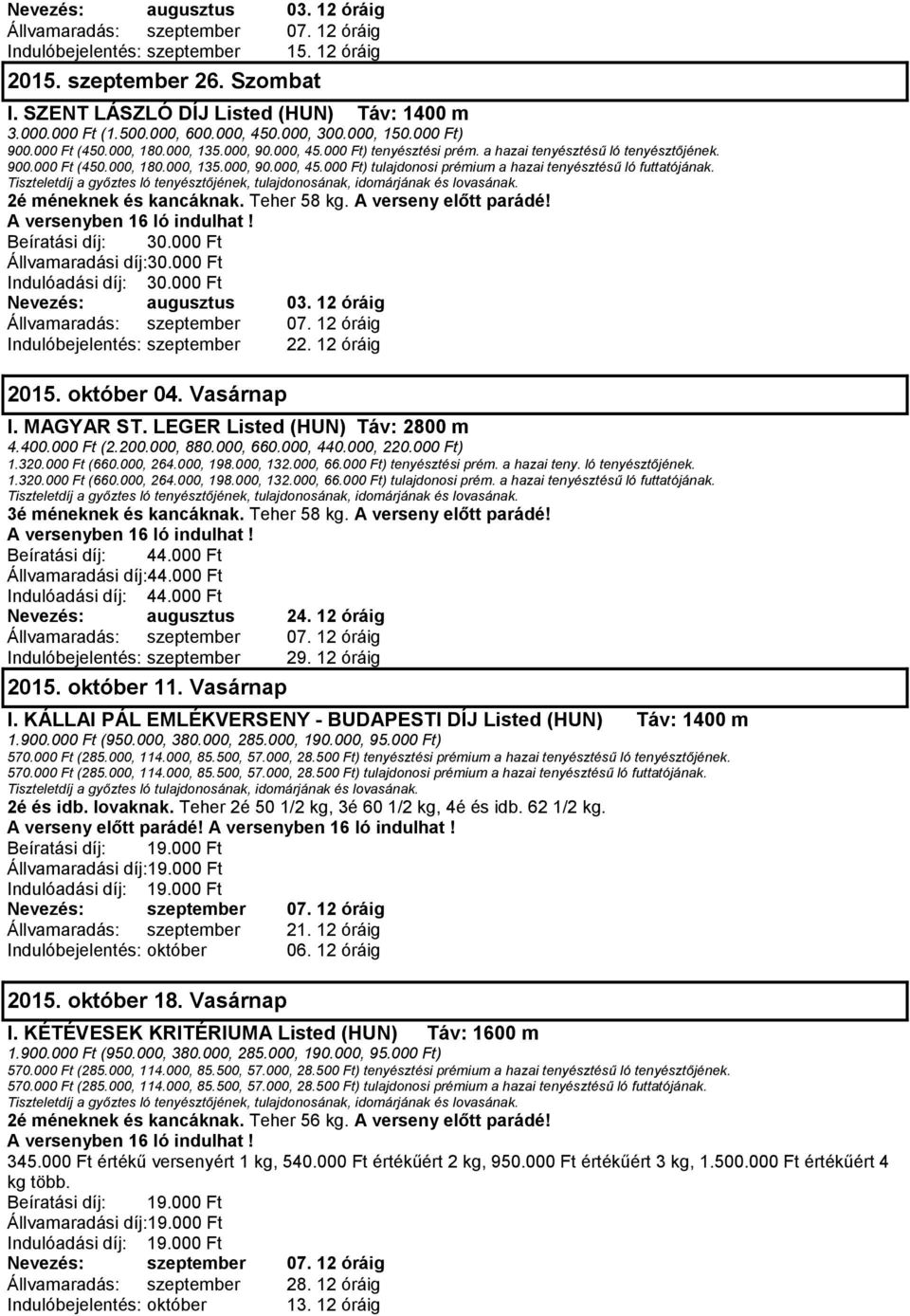 12 óráig Indulóbejelentés: szeptember 22. 12 óráig 2015. október 04. Vasárnap I. MAGYAR ST. LEGER Listed (HUN) Táv: 2800 m Nevezés: augusztus 24. 12 óráig Állvamaradás: szeptember 07.