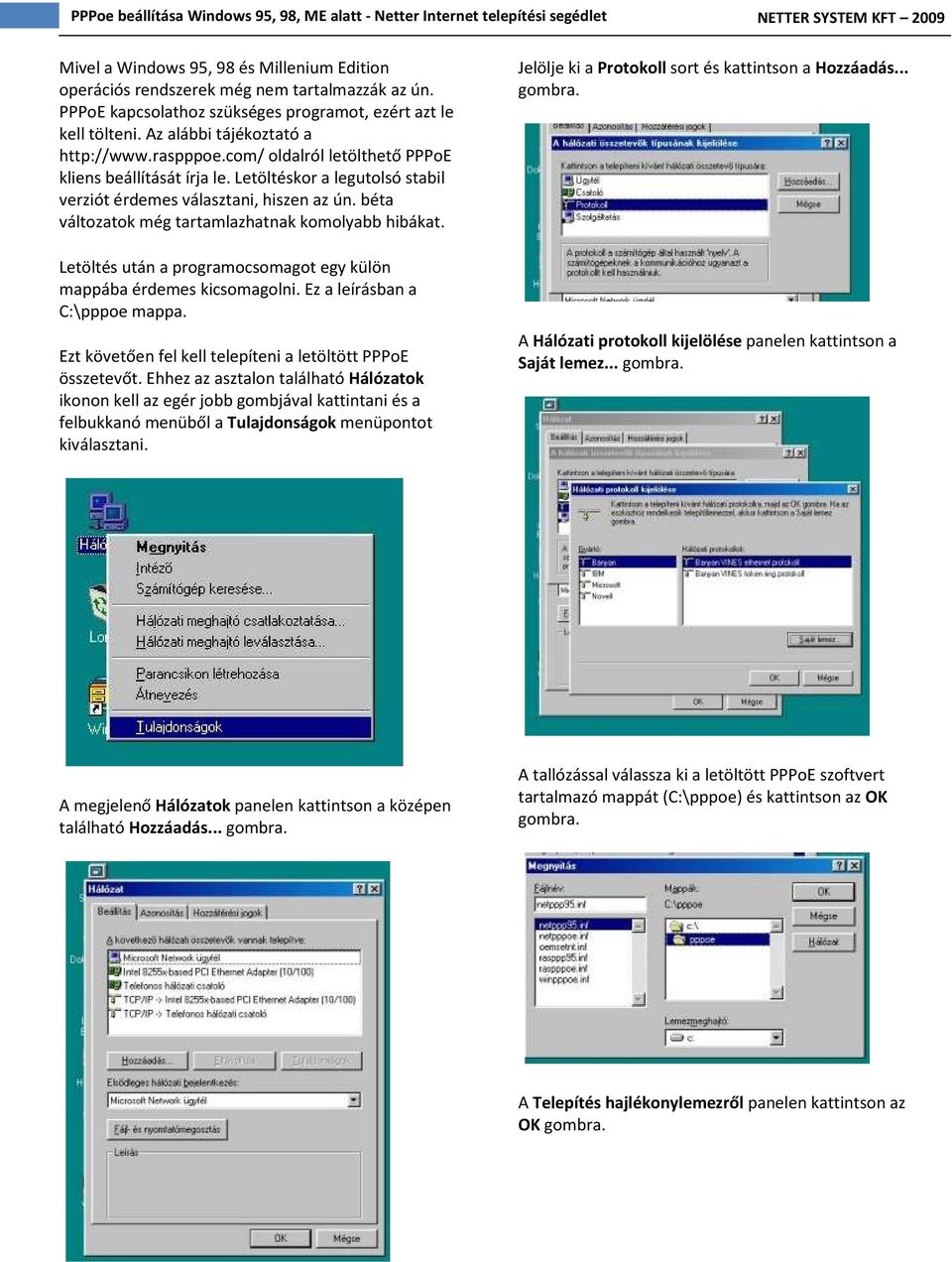 Letöltés után a programocsomagot egy külön mappába érdemes kicsomagolni. Ez a leírásban a C:\pppoe mappa. Ezt követően fel kell telepíteni a letöltött PPPoE összetevőt.