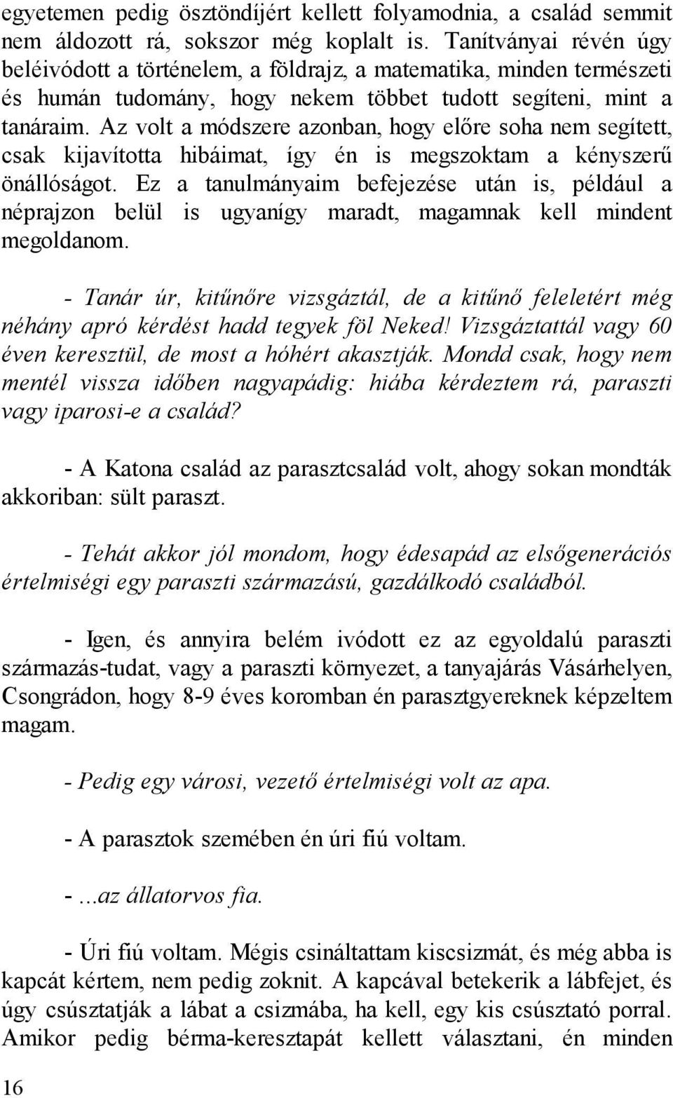 Az volt a módszere azonban, hogy előre soha nem segített, csak kijavította hibáimat, így én is megszoktam a kényszerű önállóságot.