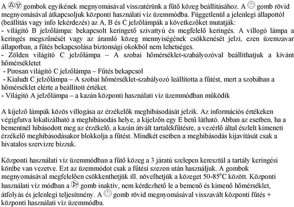 A villogó lámpa a keringés megszűnését vagy az áramló közeg mennyiségének csökkenését jelzi, ezen üzemzavar állapotban, a fűtés bekapcsolása biztonsági okokból nem lehetséges.