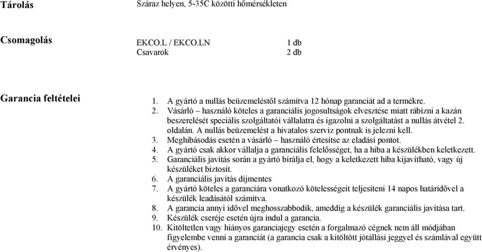 Vásárló használó köteles a garanciális jogosultságok elvesztése miatt rábízni a kazán beszerelését speciális szolgáltatói vállalatra és igazolni a szolgáltatást a nullás átvétel 2. oldalán.