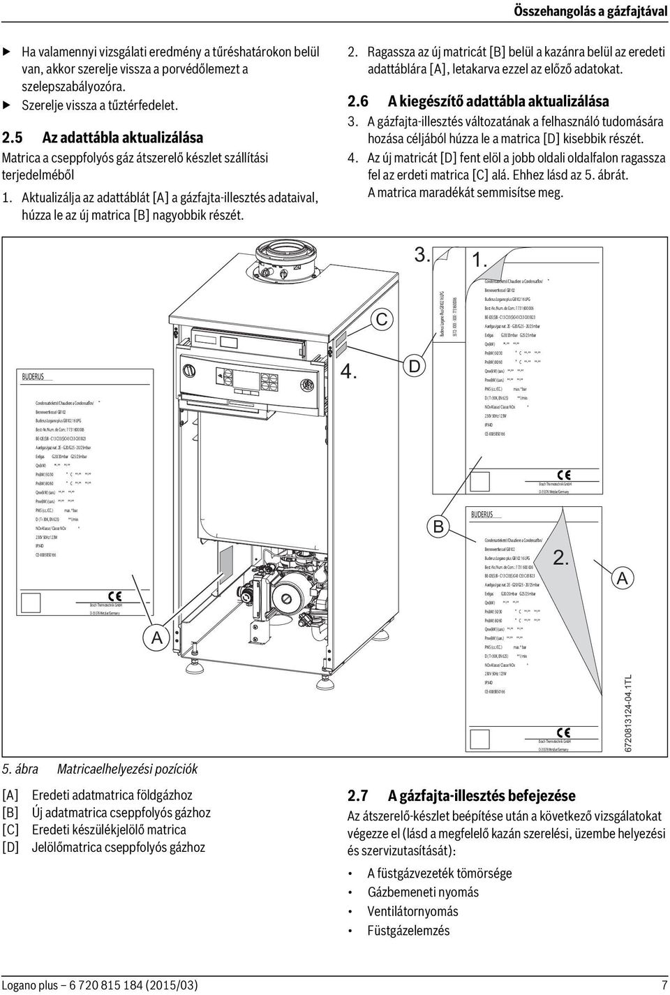 Aktualizálja az adattáblát [A] a gázfajta-illesztés adataival, húzza le az új matrica [B] nagyobbik részét. 2.