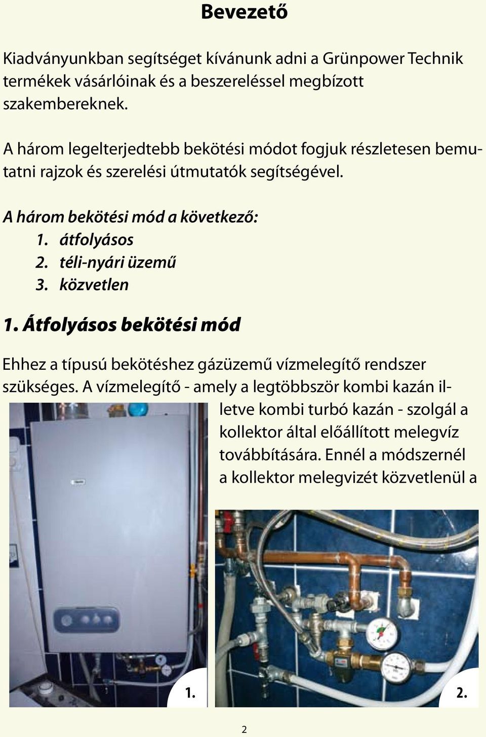 átfolyásos 2. téli-nyári üzemű 3. közvetlen 1. Átfolyásos bekötési mód Ehhez a típusú bekötéshez gázüzemű vízmelegítő rendszer szükséges.