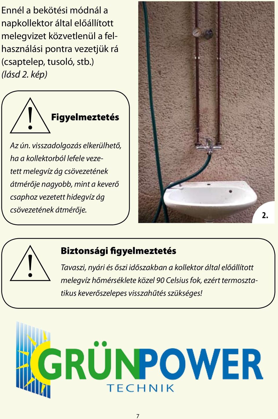 visszadolgozás elkerülhető, ha a kollektorból lefele vezetett melegvíz ág csövezetének átmérője nagyobb, mint a keverő csaphoz vezetett