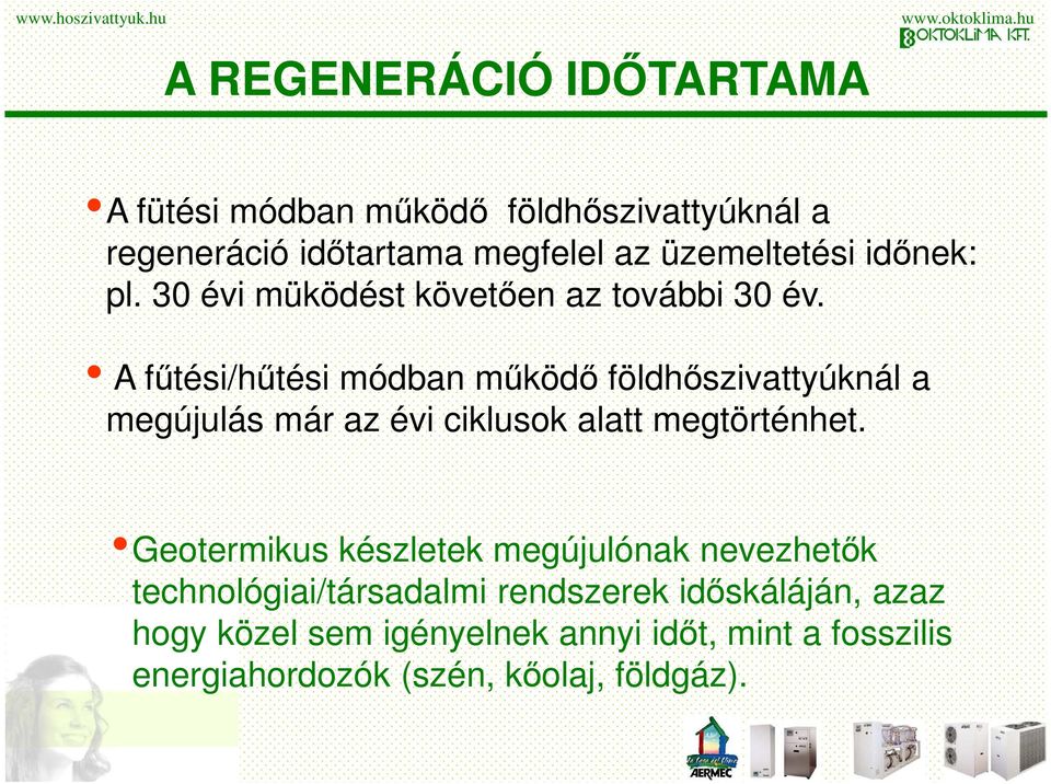 A fűtési/hűtési módban működő földhőszivattyúknál a megújulás már az évi ciklusok alatt megtörténhet.