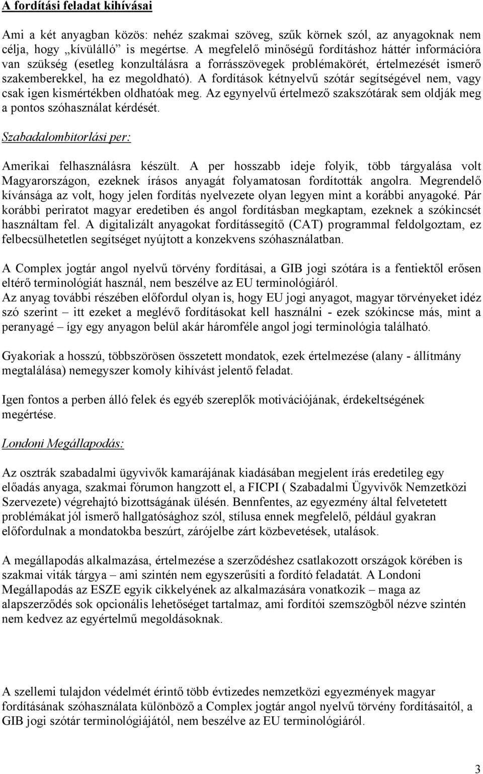 A fordítások kétnyelvű szótár segítségével nem, vagy csak igen kismértékben oldhatóak meg. Az egynyelvű értelmező szakszótárak sem oldják meg a pontos szóhasználat kérdését.