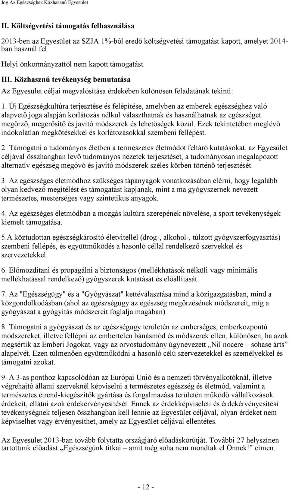 Új Egészségkultúra terjesztése és felépítése, amelyben az emberek egészséghez való alapvető joga alapján korlátozás nélkül választhatnak és használhatnak az egészséget megőrző, megerősítő és javító