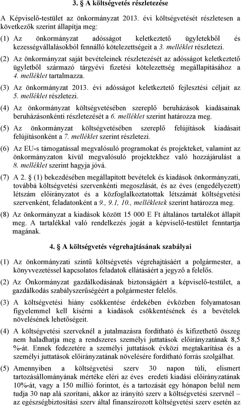 (2) Az önkormányzat saját bevételeinek részletezését az adósságot keletkeztető ügyletből származó tárgyévi fizetési kötelezettség megállapításához a 4. melléklet tartalmazza. (3) Az önkormányzat 2013.