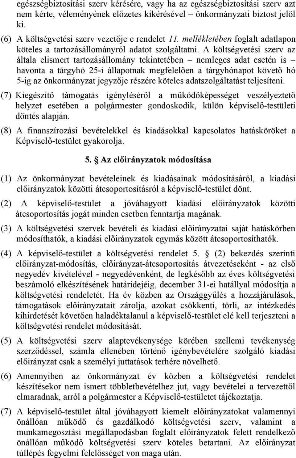 A költségvetési szerv az általa elismert tartozásállomány tekintetében nemleges adat esetén is havonta a tárgyhó 25-i állapotnak megfelelően a tárgyhónapot követő hó 5-ig az önkormányzat jegyzője