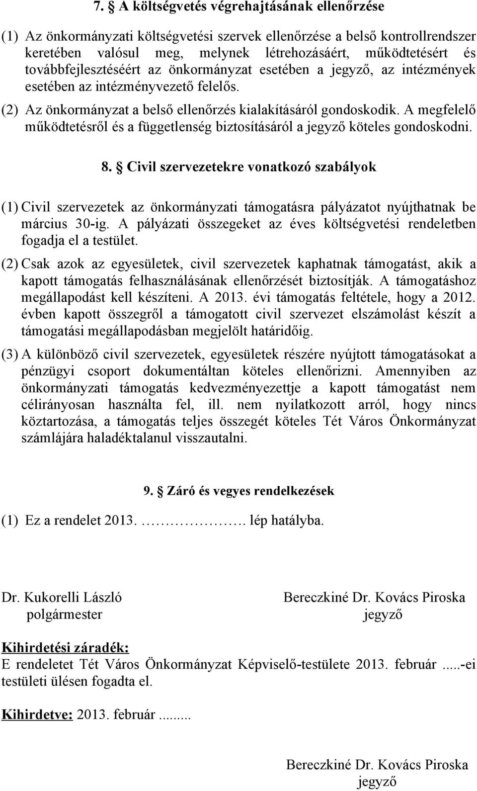 A megfelelő működtetésről és a függetlenség biztosításáról a jegyző köteles gondoskodni. 8.