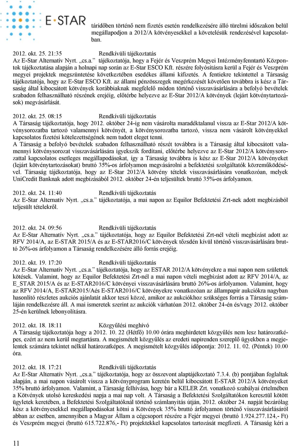 részére folyósításra kerül a Fejér és Veszprém megyei projektek megszüntetése következtében esedékes állami kifizetés. A fentiekre tekintettel a Társaság tájékoztatója, hogy az E-Star ESCO Kft.
