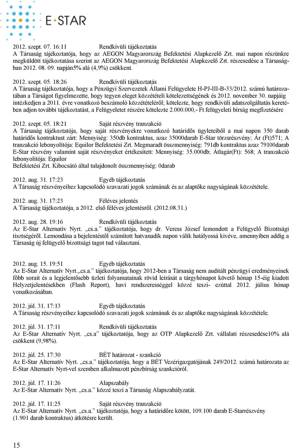 18:26 Rendkívüli tájékoztatás A Társaság tájékoztatója, hogy a Pénzügyi Szervezetek Állami Felügyelete H-PJ-III-B-33/2012.