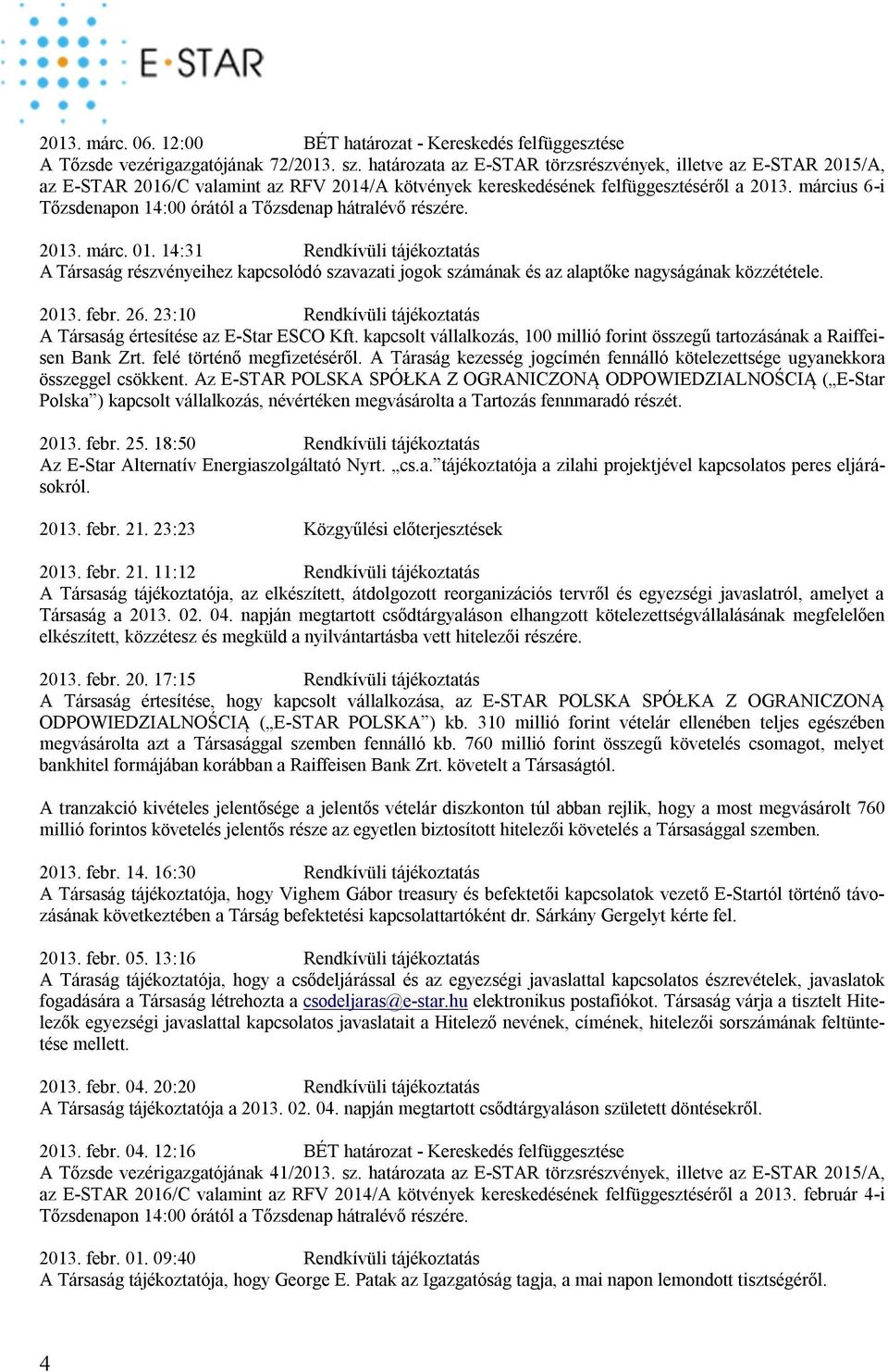 március 6-i Tőzsdenapon 14:00 órától a Tőzsdenap hátralévő részére. 2013. márc. 01. 14:31 Rendkívüli tájékoztatás 2013. febr. 26.