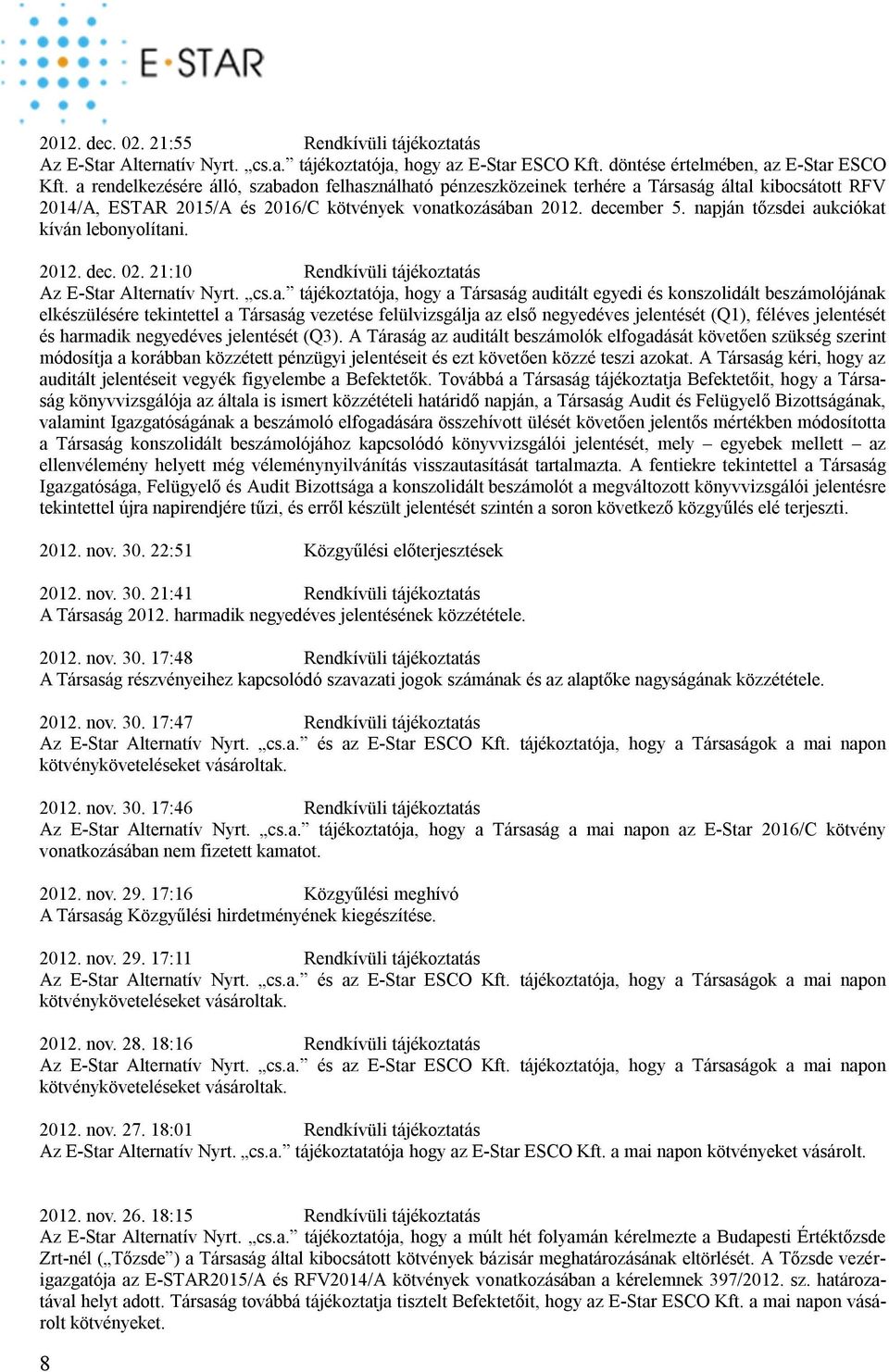 napján tőzsdei aukciókat kíván lebonyolítani. 2012. dec. 02. 21:10 Rendkívüli tájékoztatás Az E-Star Alternatív Nyrt. cs.a. tájékoztatója, hogy a Társaság auditált egyedi és konszolidált