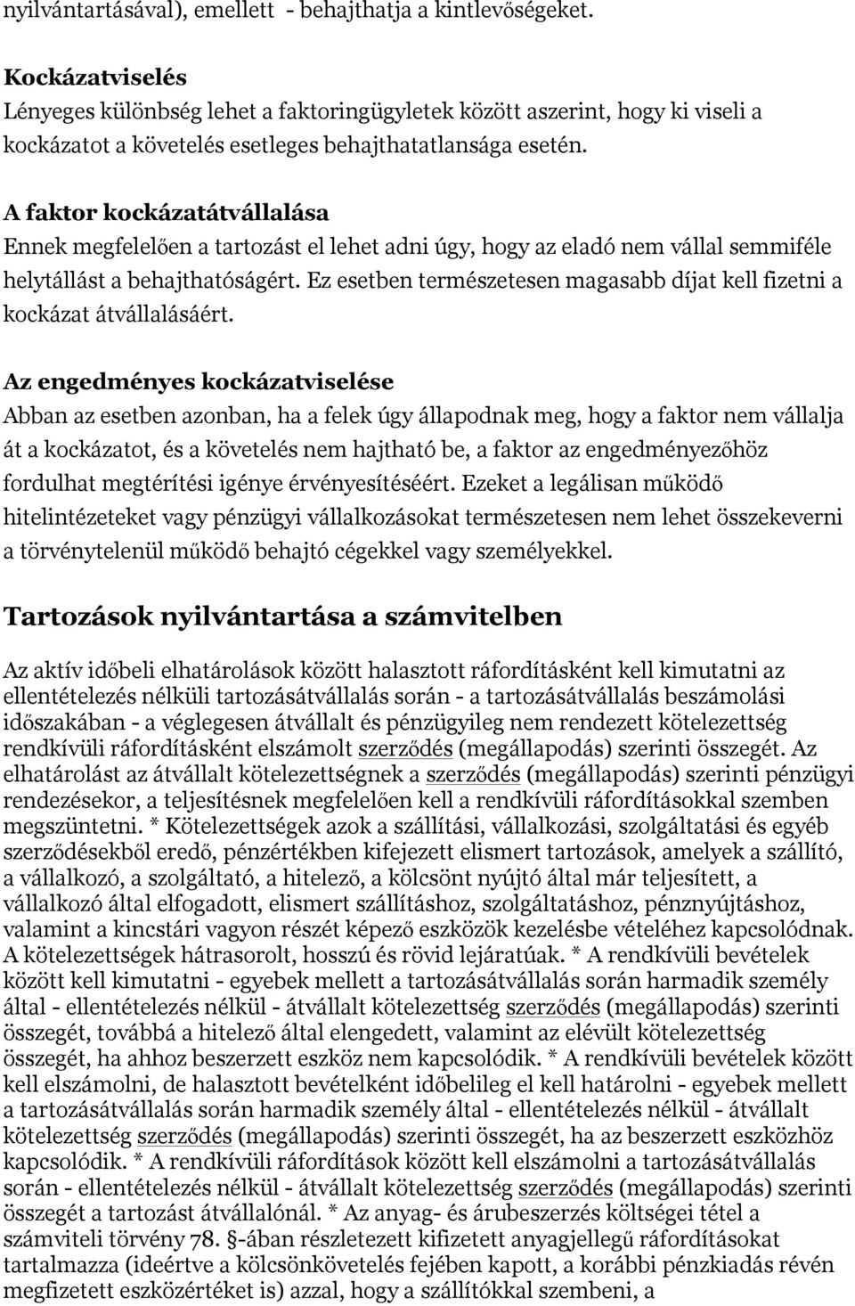 A faktor kockázatátvállalása Ennek megfelelően a tartozást el lehet adni úgy, hogy az eladó nem vállal semmiféle helytállást a behajthatóságért.