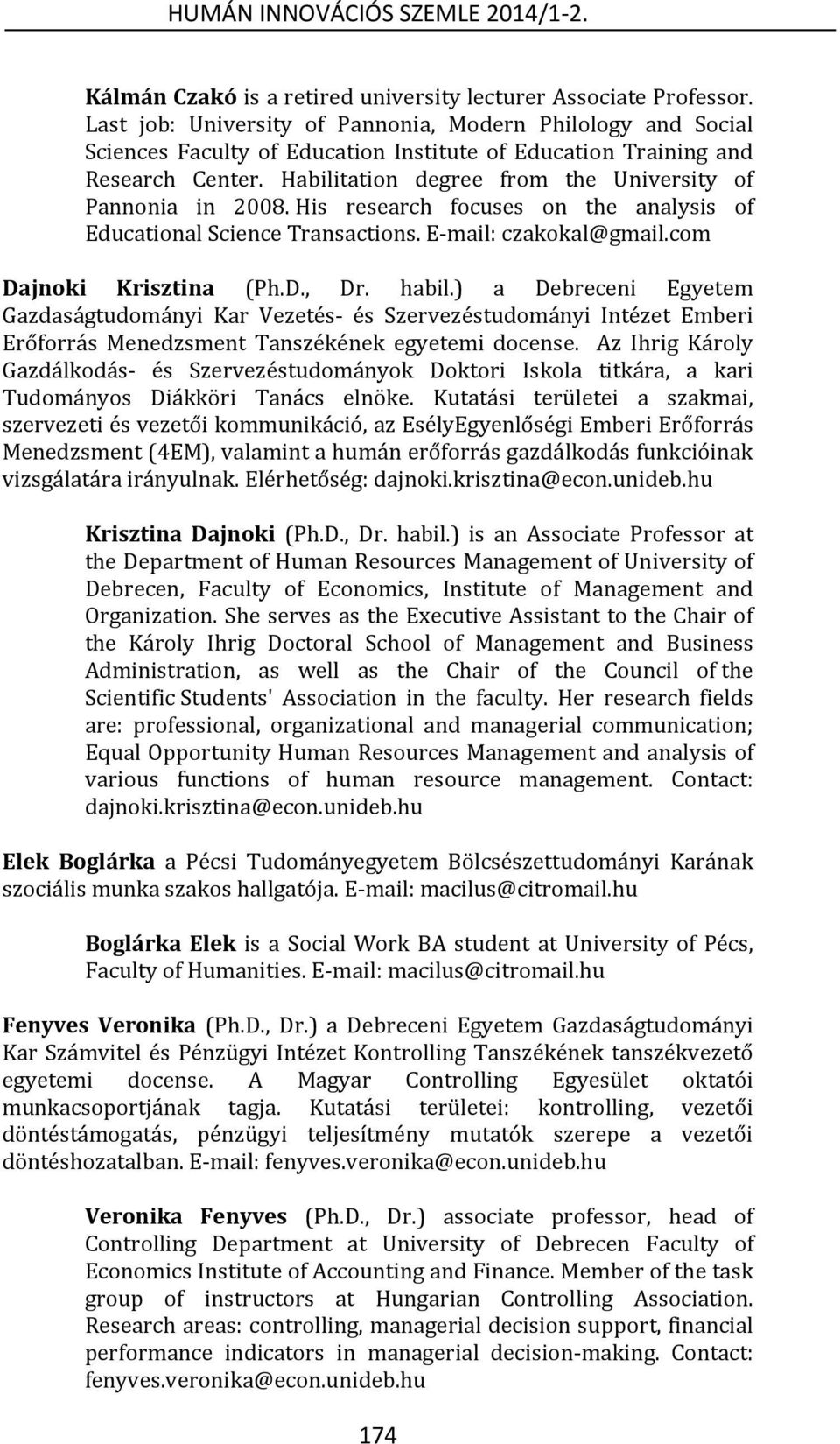 Habilitation degree from the University of Pannonia in 2008. His research focuses on the analysis of Educational Science Transactions. E-mail: czakokal@gmail.com Dajnoki Krisztina (Ph.D., Dr. habil.