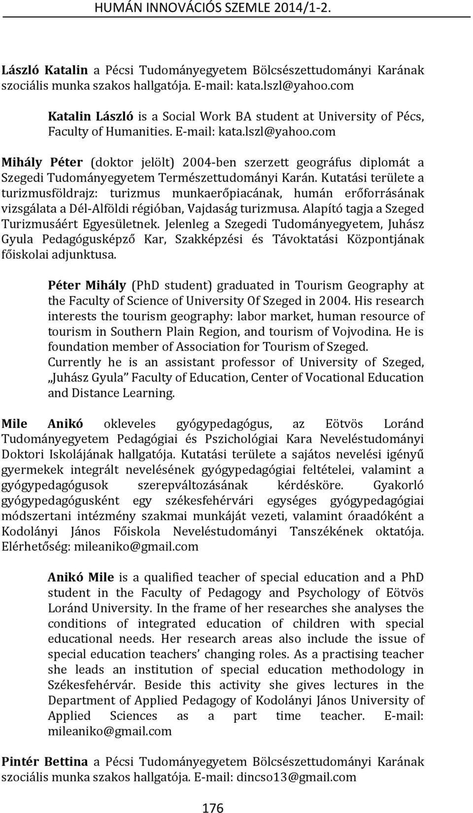 com Mihály Péter (doktor jelölt) 2004-ben szerzett geográfus diplomát a Szegedi Tudományegyetem Természettudományi Karán.