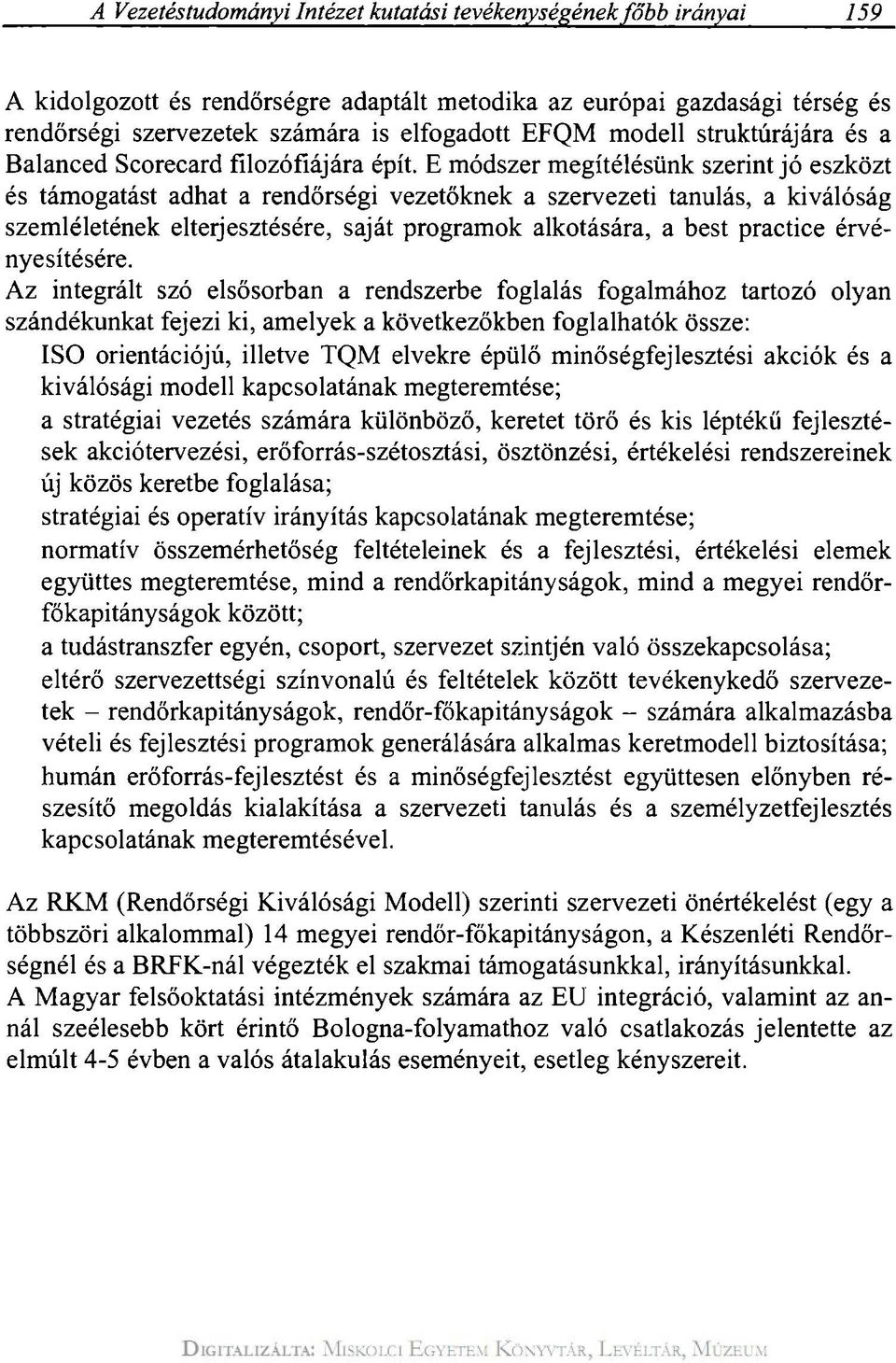 E módszer megítélésünk szerint jó eszközt és támogatást adhat a rendőrségi vezetőknek a szervezeti tanulás, a kiválóság szemléletének elterjesztésére, saját programok alkotására, a best practice