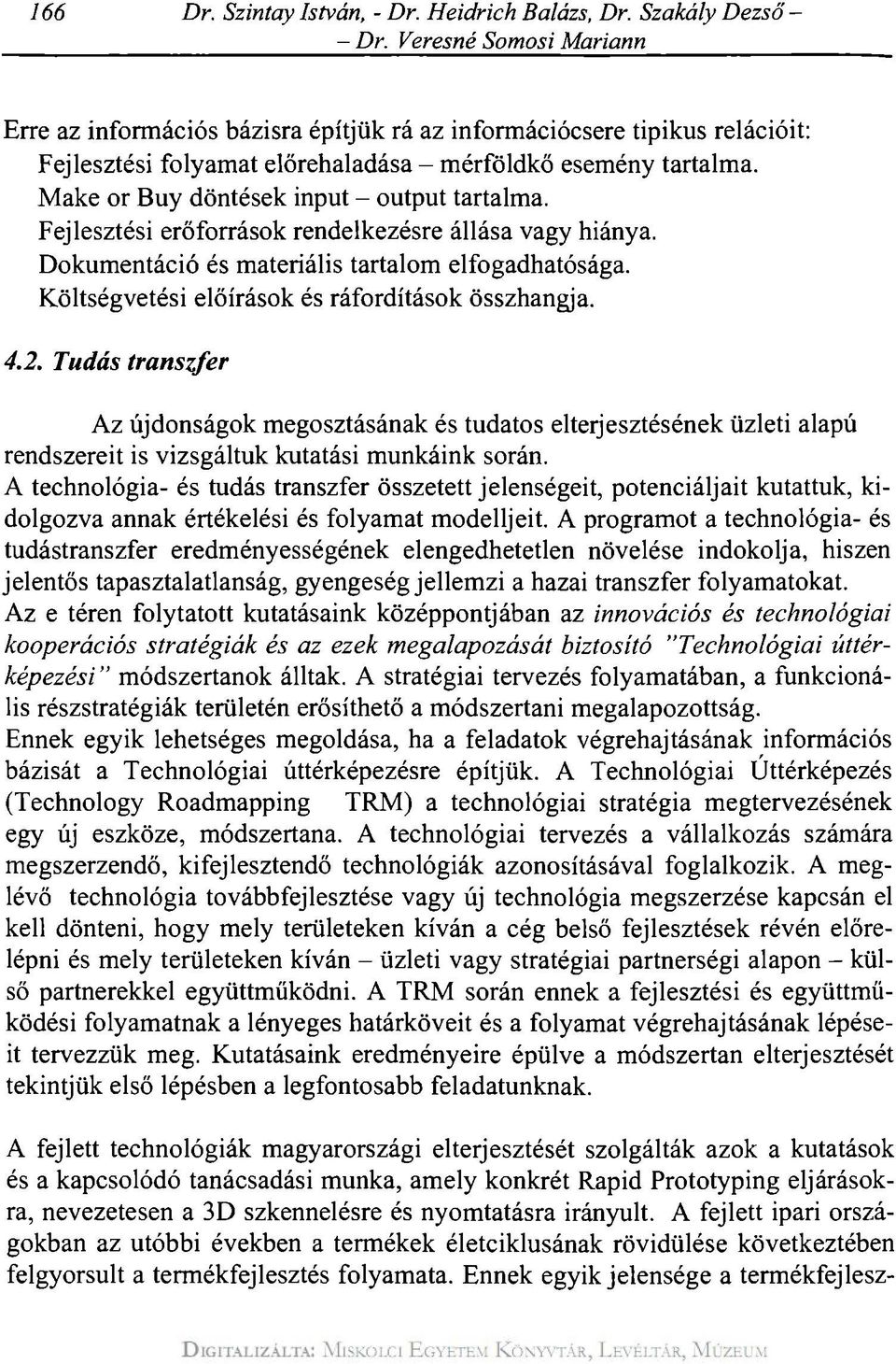Make or Buy döntések input - output tartalma. Fejlesztési erőforrások rendelkezésre állása vagy hiánya. Dokumentáció és materiális tartalom elfogadhatósága.