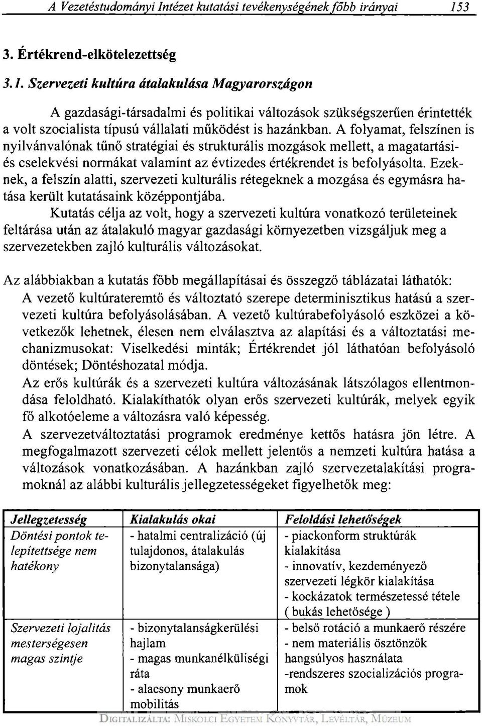 Szervezeti kultúra átalakulása Magyarországon A gazdasági-társadalmi és politikai változások szükségszerűen érintették a volt szocialista típusú vállalati működést is hazánkban.