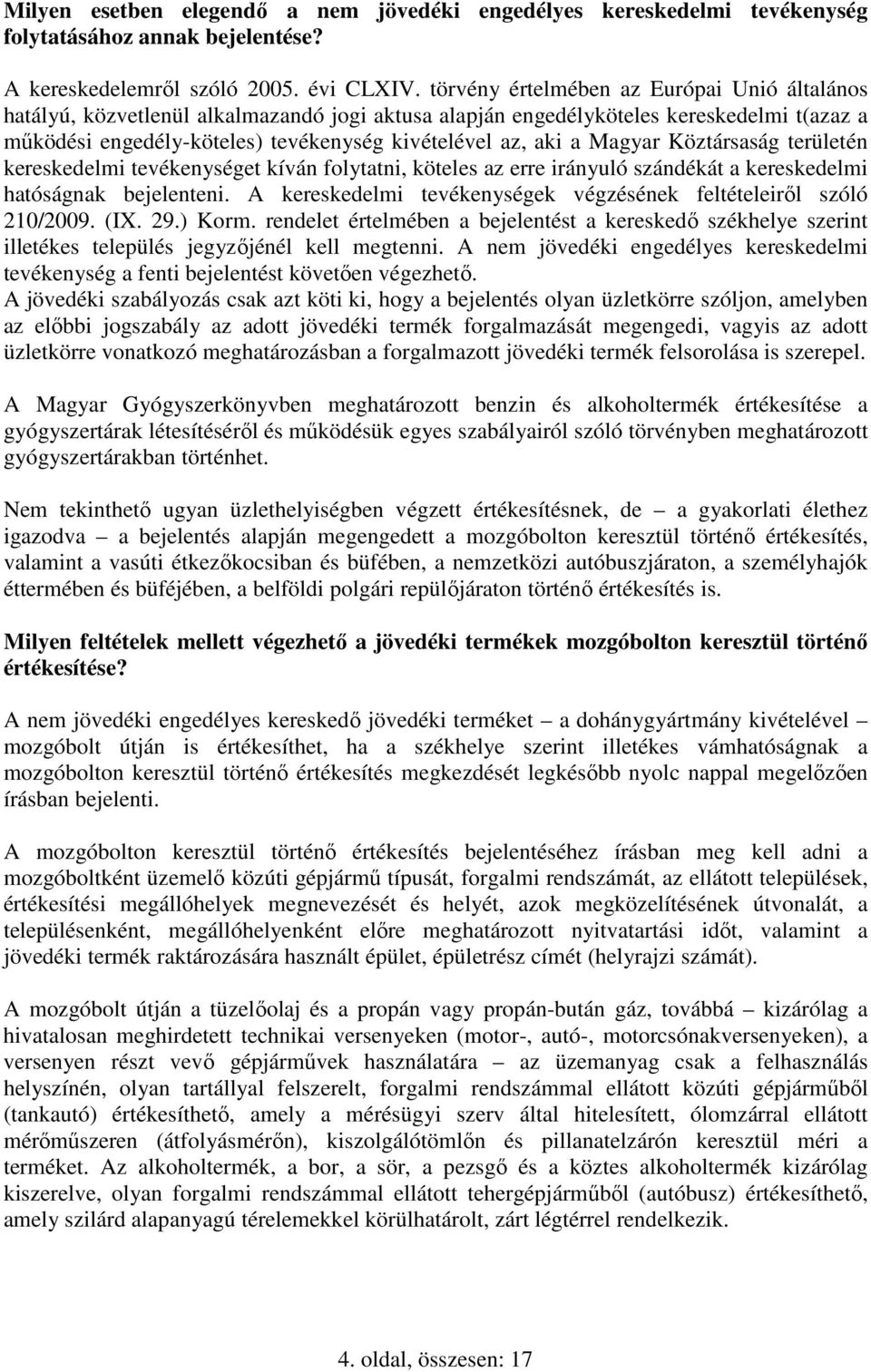 Magyar Köztársaság területén kereskedelmi tevékenységet kíván folytatni, köteles az erre irányuló szándékát a kereskedelmi hatóságnak bejelenteni.