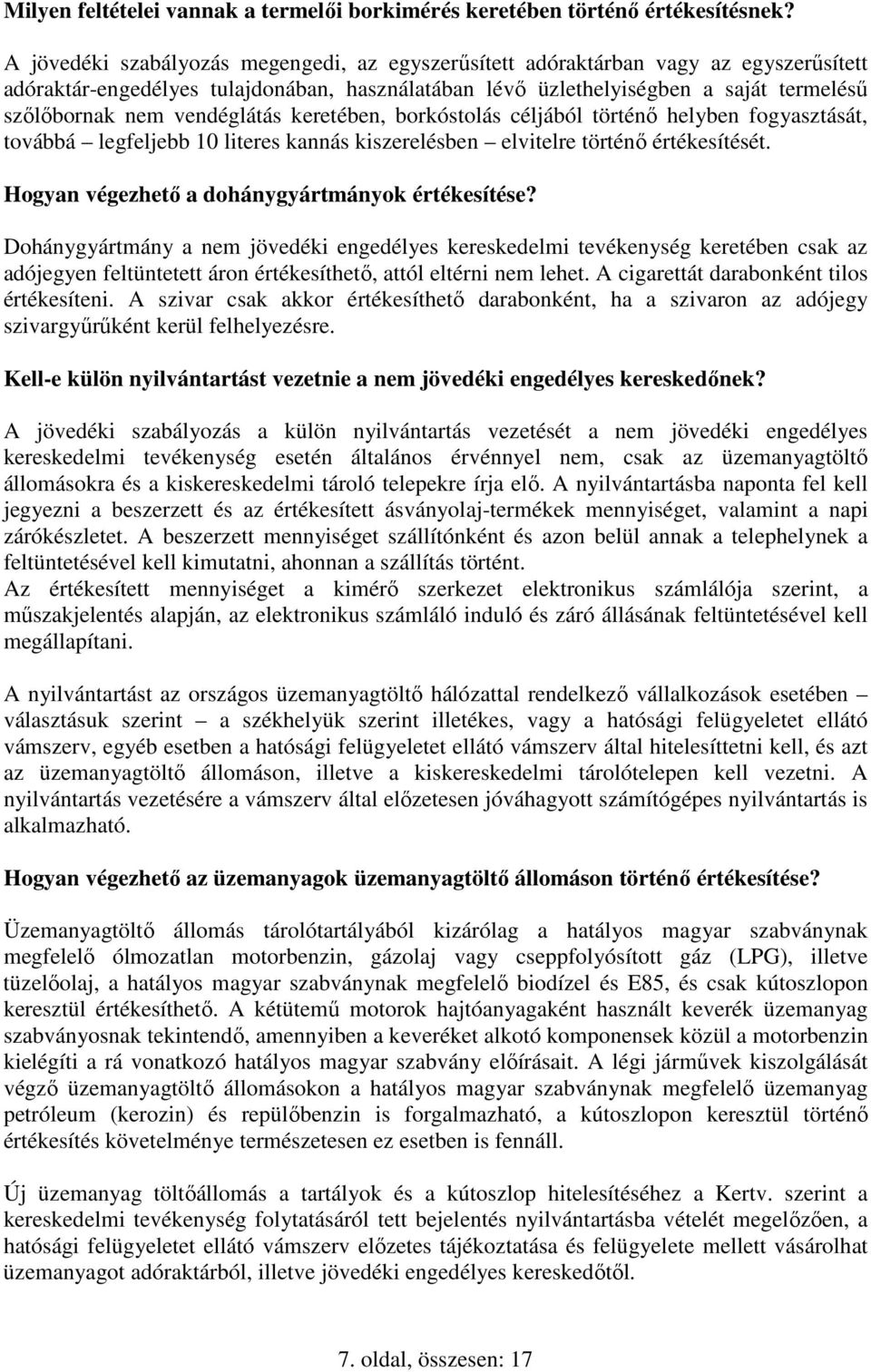 vendéglátás keretében, borkóstolás céljából történı helyben fogyasztását, továbbá legfeljebb 10 literes kannás kiszerelésben elvitelre történı értékesítését.