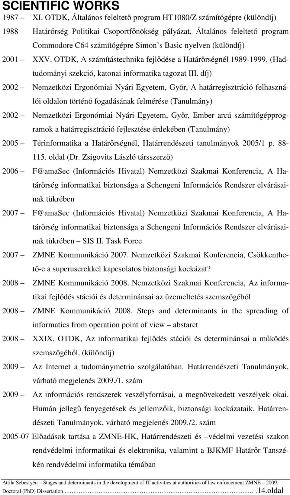 (különdíj) 2001 XXV. OTDK, A számítástechnika fejlıdése a Határırségnél 1989-1999. (Hadtudományi szekció, katonai informatika tagozat III.