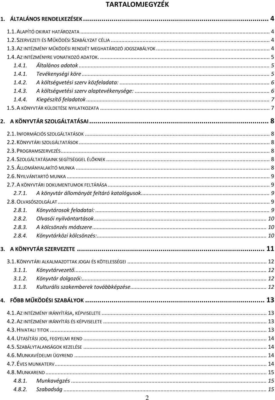 5. A KÖNYVTÁR KÜLDETÉSE NYILATKOZATA... 7 2. A KÖNYVTÁR SZOLGÁLTATÁSAI... 8 2.1. INFORMÁCIÓS SZOLGÁLTATÁSOK... 8 2.2. KÖNYVTÁRI SZOLGÁLTATÁSOK... 8 2.3. PROGRAMSZERVEZÉS... 8 2.4.