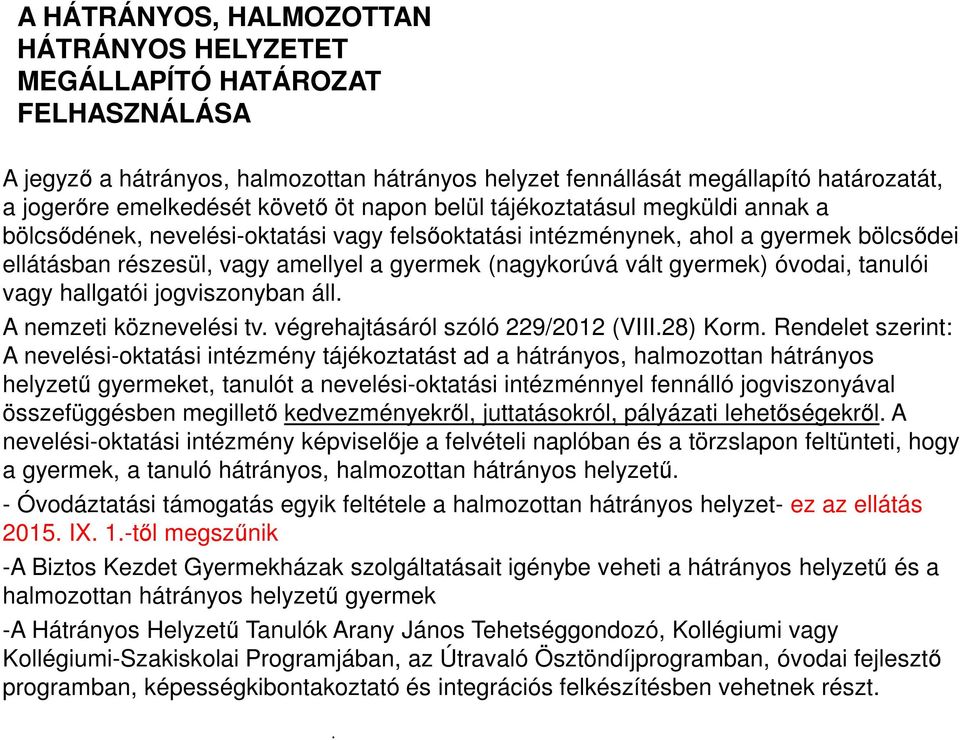 gyermek) óvodai, tanulói vagy hallgatói jogviszonyban áll. A nemzeti köznevelési tv. végrehajtásáról szóló 229/2012 (VIII.28) Korm.