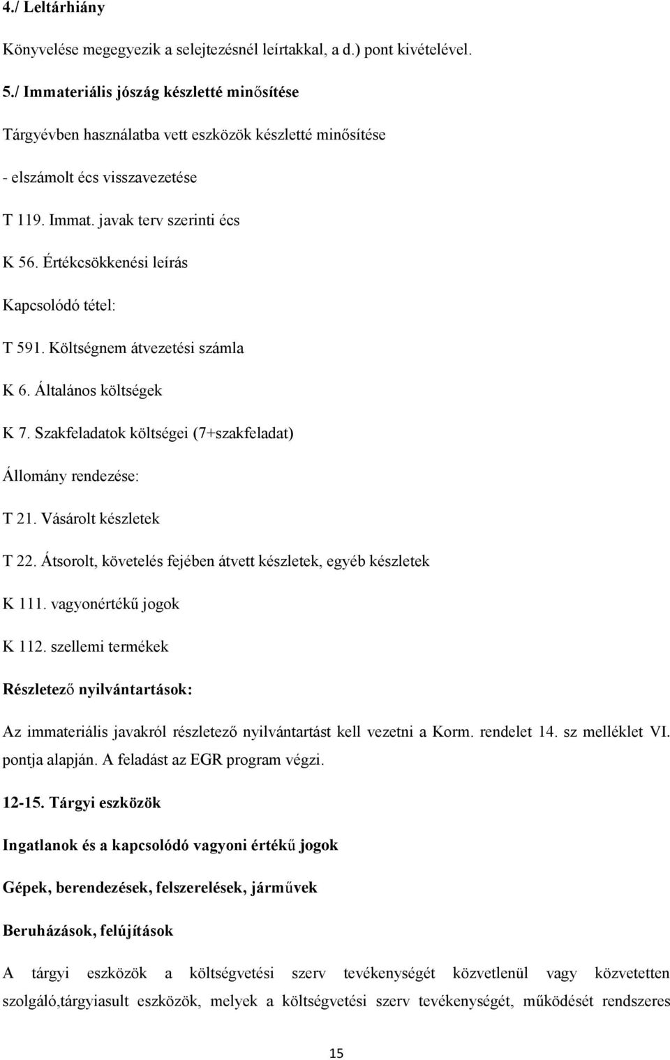 Értékcsökkenési leírás Kapcsolódó tétel: T 591. Költségnem átvezetési számla K 6. Általános költségek K 7. Szakfeladatok költségei (7+szakfeladat) Állomány rendezése: T 21. Vásárolt készletek T 22.