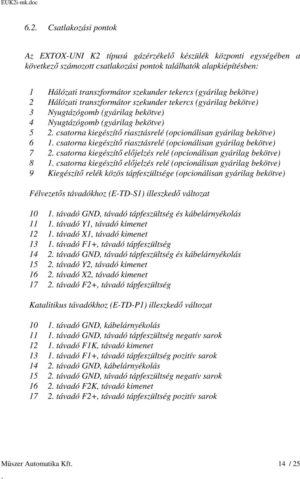 riasztásrelé (opcionálisan gyárilag bekötve) 6 1 csatorna kiegészítő riasztásrelé (opcionálisan gyárilag bekötve) 7 2 csatorna kiegészítő előjelzés relé (opcionálisan gyárilag bekötve) 8 1 csatorna