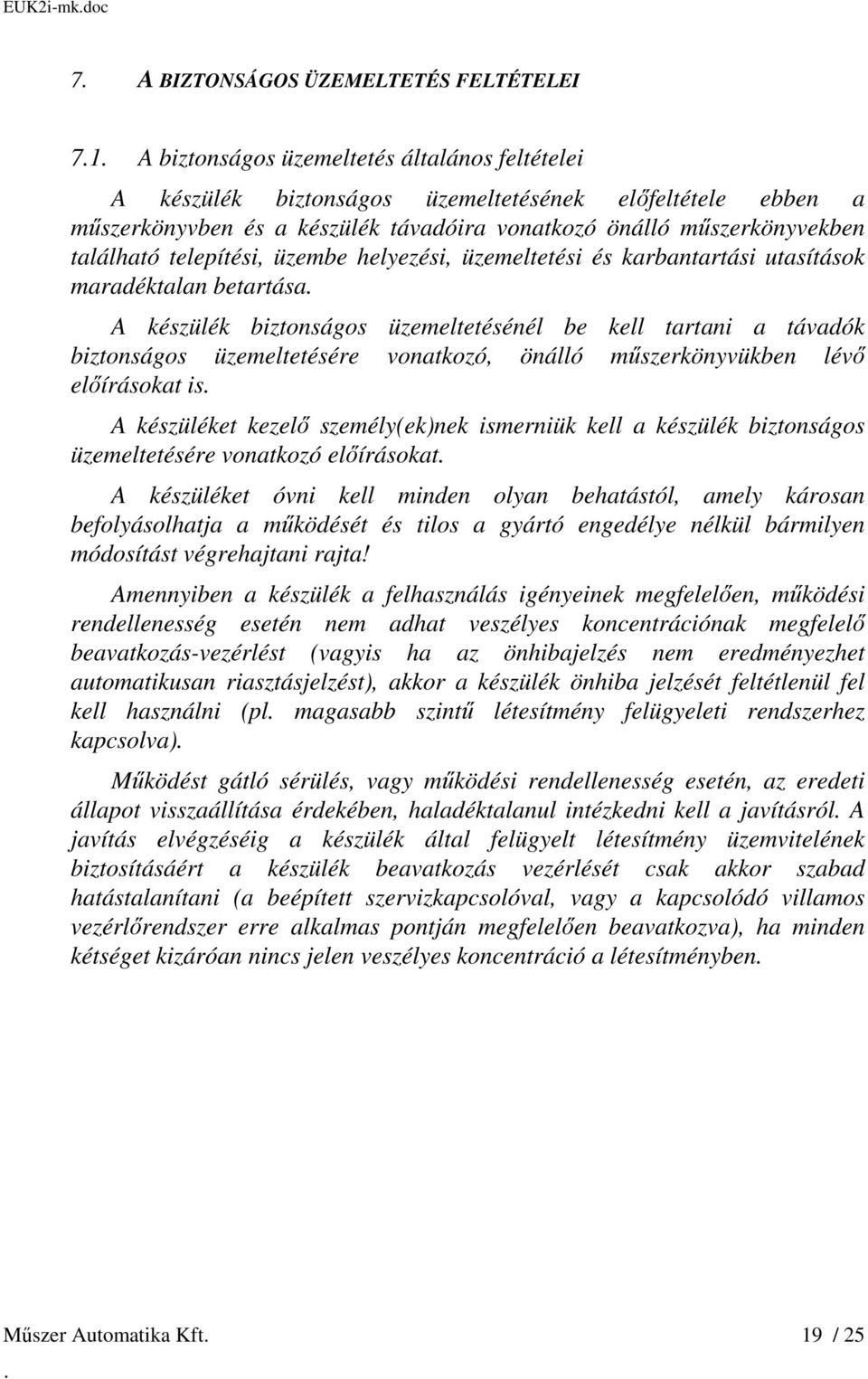 távadók biztonságos üzemeltetésére vonatkozó, önálló műszerkönyvükben lévő előírásokat is A készüléket kezelő személy(ek)nek ismerniük kell a készülék biztonságos üzemeltetésére vonatkozó előírásokat