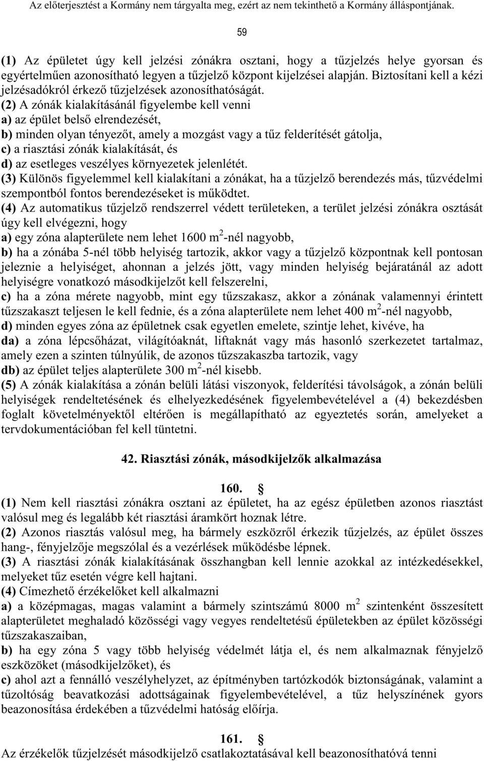 (2) A zónák kialakításánál figyelembe kell venni a) az épület belső elrendezését, b) minden olyan tényezőt, amely a mozgást vagy a tűz felderítését gátolja, c) a riasztási zónák kialakítását, és d)