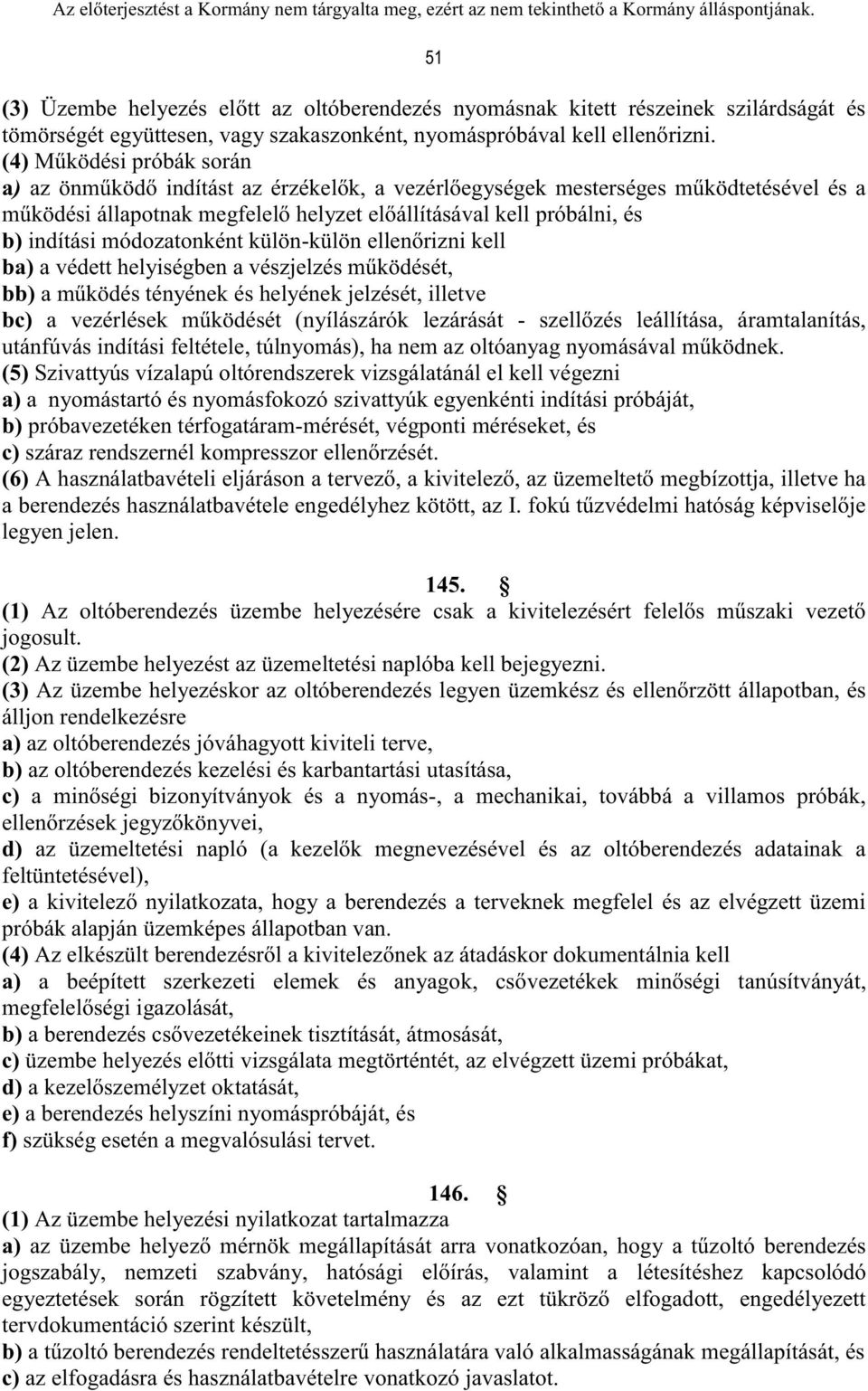 módozatonként külön-külön ellenőrizni kell ba) a védett helyiségben a vészjelzés működését, bb) a működés tényének és helyének jelzését, illetve bc) a vezérlések működését (nyílászárók lezárását -