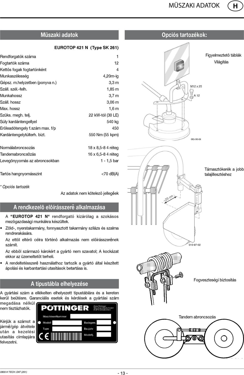 1 12 4 4,20m-ig 3,3 m 1,85 m 3,7 m 3,06 m 1,6 m 22 kw-tól (30 LE) 540 kg 450 550 Nm (55 kpm) Figyelmeztetô táblák Világítás Normálabroncsozás Tandemabroncs0zás Levegönyyomás az abroncsokban Tartós