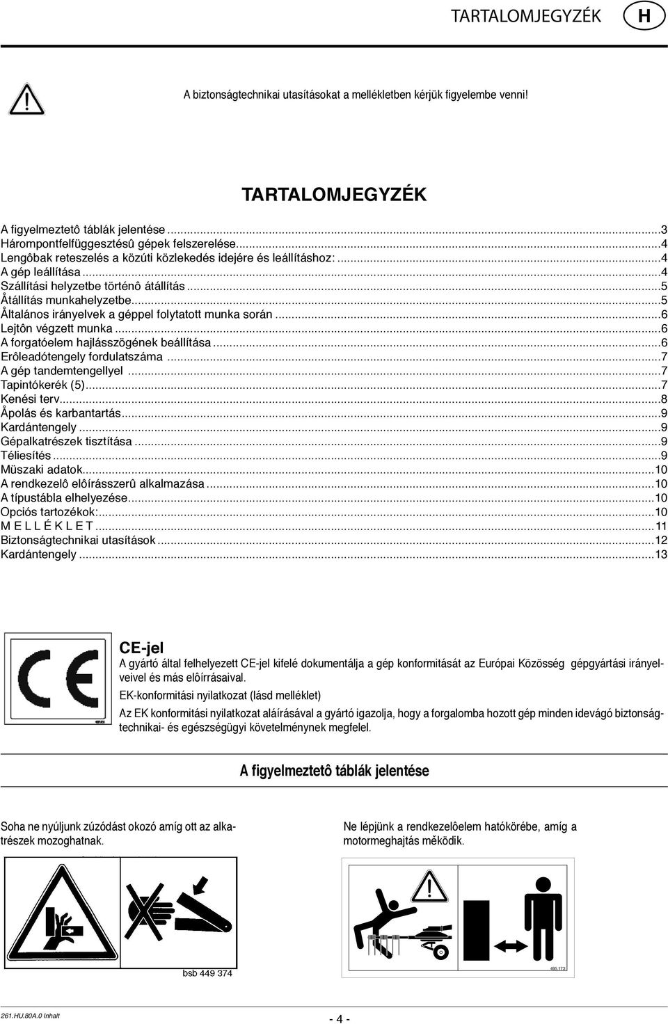 ..5 Åltalános irányelvek a géppel folytatott munka során...6 Lejtôn végzett munka...6 A forgatóelem hajlásszögének beállítása...6 Erôleadótengely fordulatszáma...7 A gép tandemtengellyel.